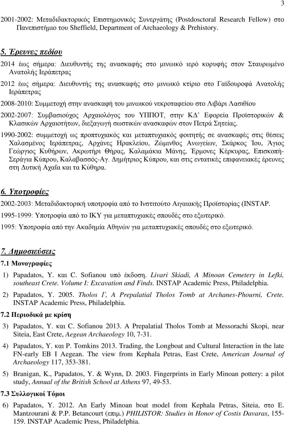 Ανατολής Ιεράπετρας 2008-2010: Συμμετοχή στην ανασκαφή του μινωικού νεκροταφείου στο Λιβάρι Λασιθίου 2002-2007: Συμβασιούχος Αρχαιολόγος του ΥΠΠΟΤ, στην ΚΔ Εφορεία Προϊστορικών & Κλασικών