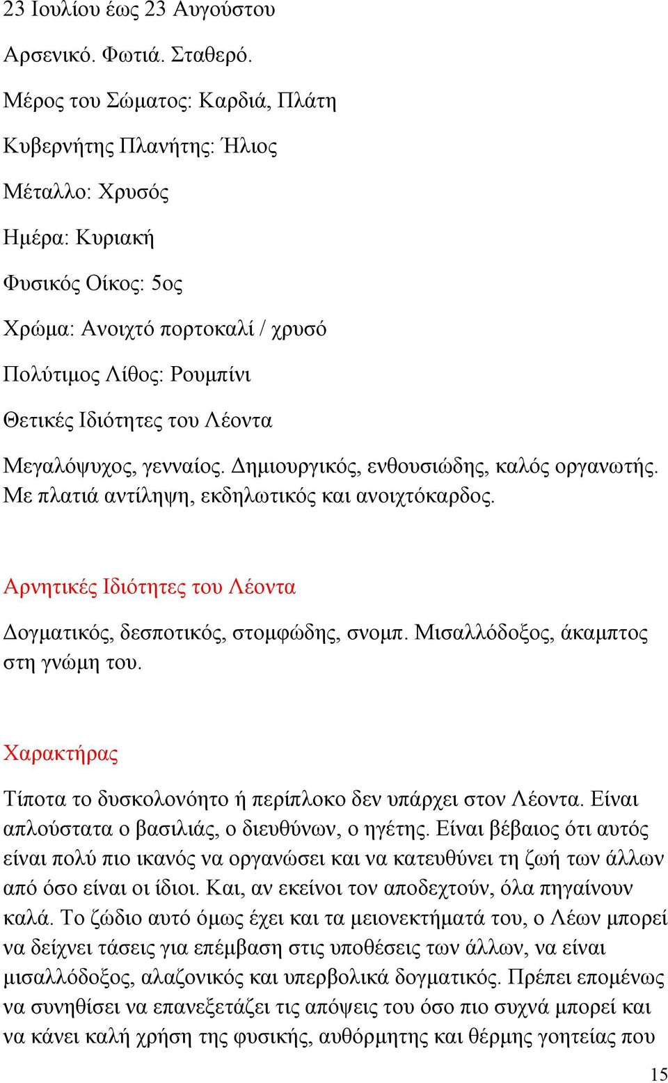 Μεγαλόψυχος, γενναίος. Δημιουργικός, ενθουσιώδης, καλός οργανωτής. Με πλατιά αντίληψη, εκδηλωτικός και ανοιχτόκαρδος. Αρνητικές Ιδιότητες του Λέοντα Δογματικός, δεσποτικός, στομφώδης, σνομπ.