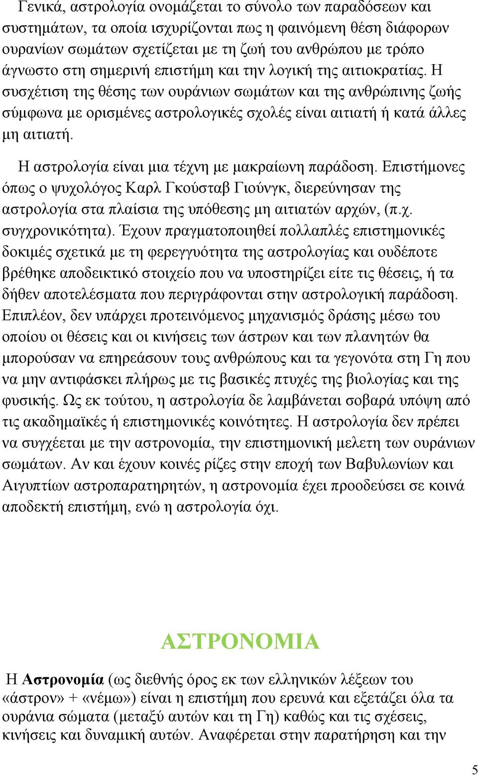 Η αστρολογία είναι μια τέχνη με μακραίωνη παράδοση. Επιστήμονες όπως ο ψυχολόγος Καρλ Γκούσταβ Γιούνγκ, διερεύνησαν της αστρολογία στα πλαίσια της υπόθεσης μη αιτιατών αρχών, (π.χ. συγχρονικότητα).