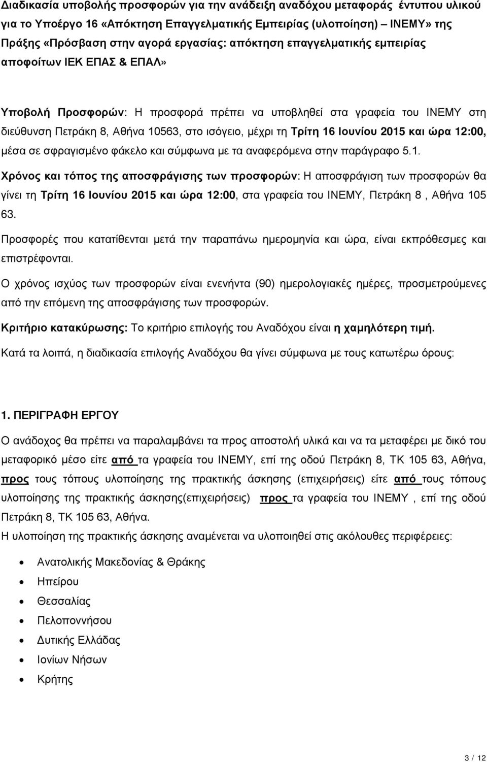 16 Ιουνίου 2015 και ώρα 12:00, μέσα σε σφραγισμένο φάκελο και σύμφωνα με τα αναφερόμενα στην παράγραφο 5.1. Χρόνος και τόπος της αποσφράγισης των προσφορών: Η αποσφράγιση των προσφορών θα γίνει τη Τρίτη 16 Ιουνίου 2015 και ώρα 12:00, στα γραφεία του ΙΝΕΜΥ, Πετράκη 8, Αθήνα 105 63.