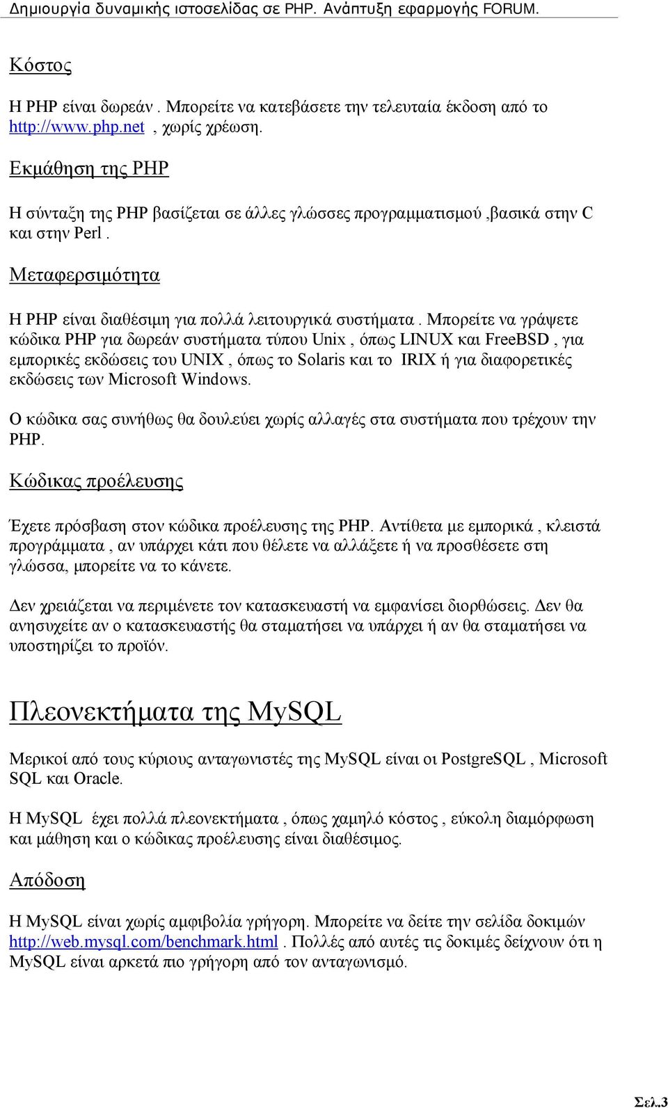 Μπορείτε να γράψετε κώδικα ΡΗΡ για δωρεάν συστήματα τύπου Unix, όπως LINUX και FreeBSD, για εμπορικές εκδώσεις του UNIX, όπως το Solaris και το IRIX ή για διαφορετικές εκδώσεις των Microsoft Windows.