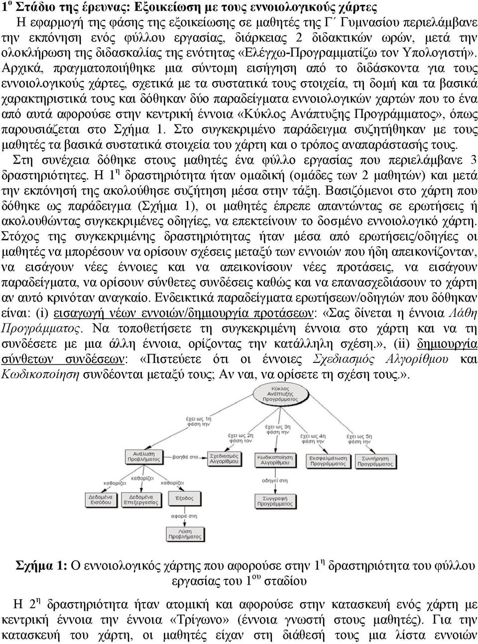 Αρχικά, πραγµατοποιήθηκε µια σύντοµη εισήγηση από το διδάσκοντα για τους εννοιολογικούς χάρτες, σχετικά µε τα συστατικά τους στοιχεία, τη δοµή και τα βασικά χαρακτηριστικά τους και δόθηκαν δύο