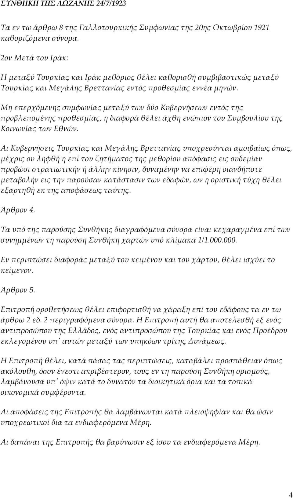 Μη επερχόμενης συμφωνίας μεταξύ των δύο Κυβερνήσεων εντός της προβλεπομένης προθεσμίας, η διαφορά θέλει άχθη ενώπιον του Συμβουλίου της Κοινωνίας των Εθνών.