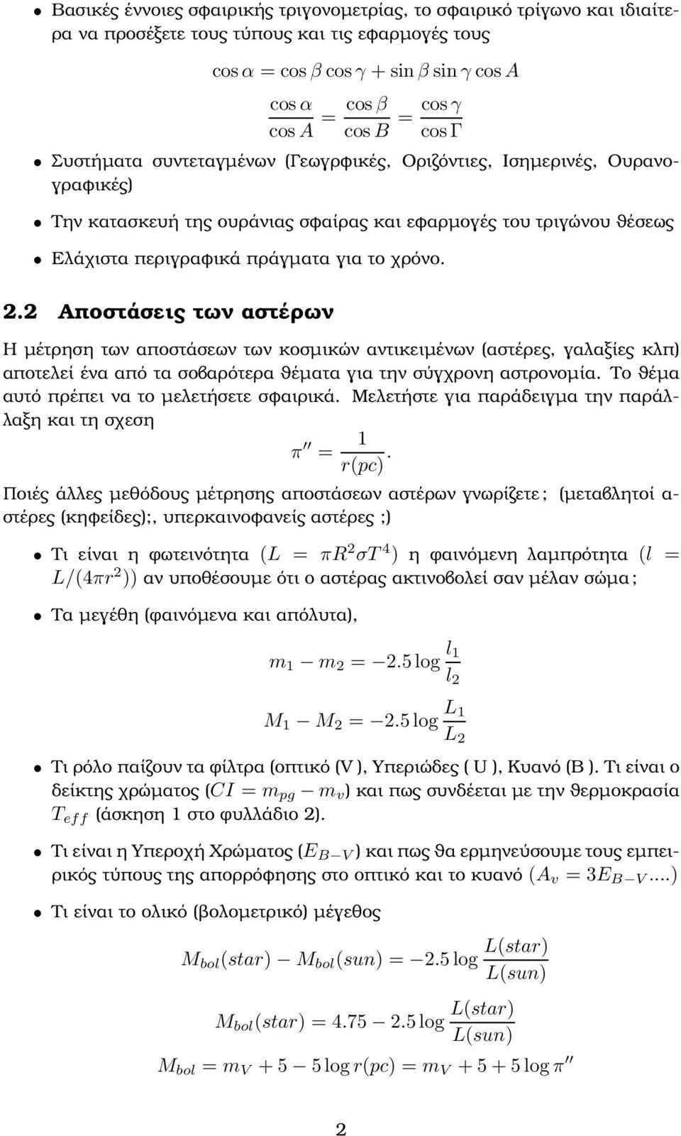 2 Αποστάσεις των αστέρων Η µέτρηση των αποστάσεων των κοσµικών αντικειµένων (αστέρες, γαλαξίες κλπ) αποτελεί ένα από τα σοβαρότερα ϑέµατα για την σύγχρονη αστρονοµία.