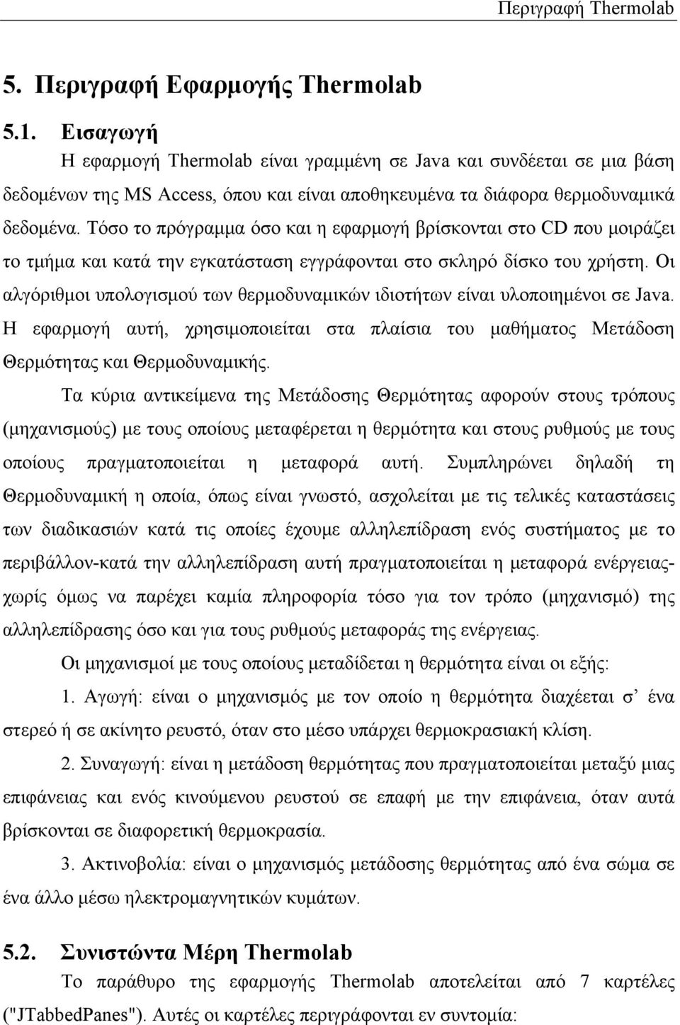 Τόσο το πρόγραμμα όσο και η εφαρμογή βρίσκονται στο CD που μοιράζει το τμήμα και κατά την εγκατάσταση εγγράφονται στο σκληρό δίσκο του χρήστη.