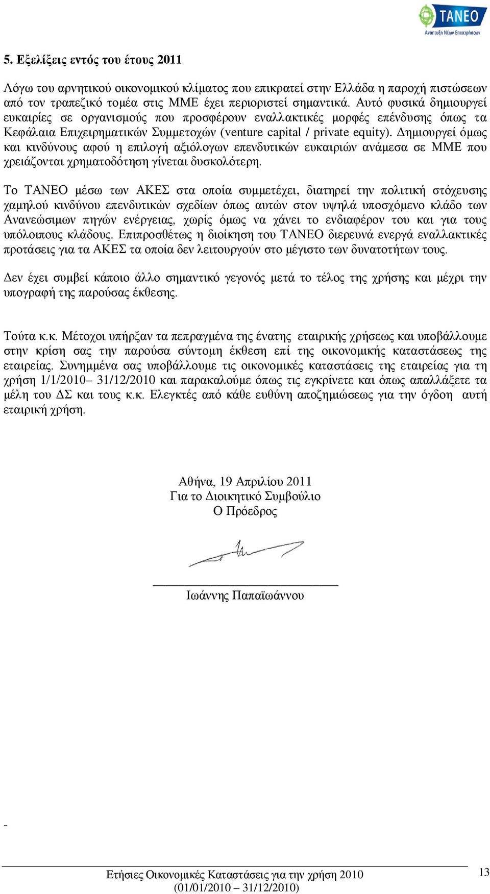 Δημιουργεί όμως και κινδύνους αφού η επιλογή αξιόλογων επενδυτικών ευκαιριών ανάμεσα σε ΜΜΕ που χρειάζονται χρηματοδότηση γίνεται δυσκολότερη.