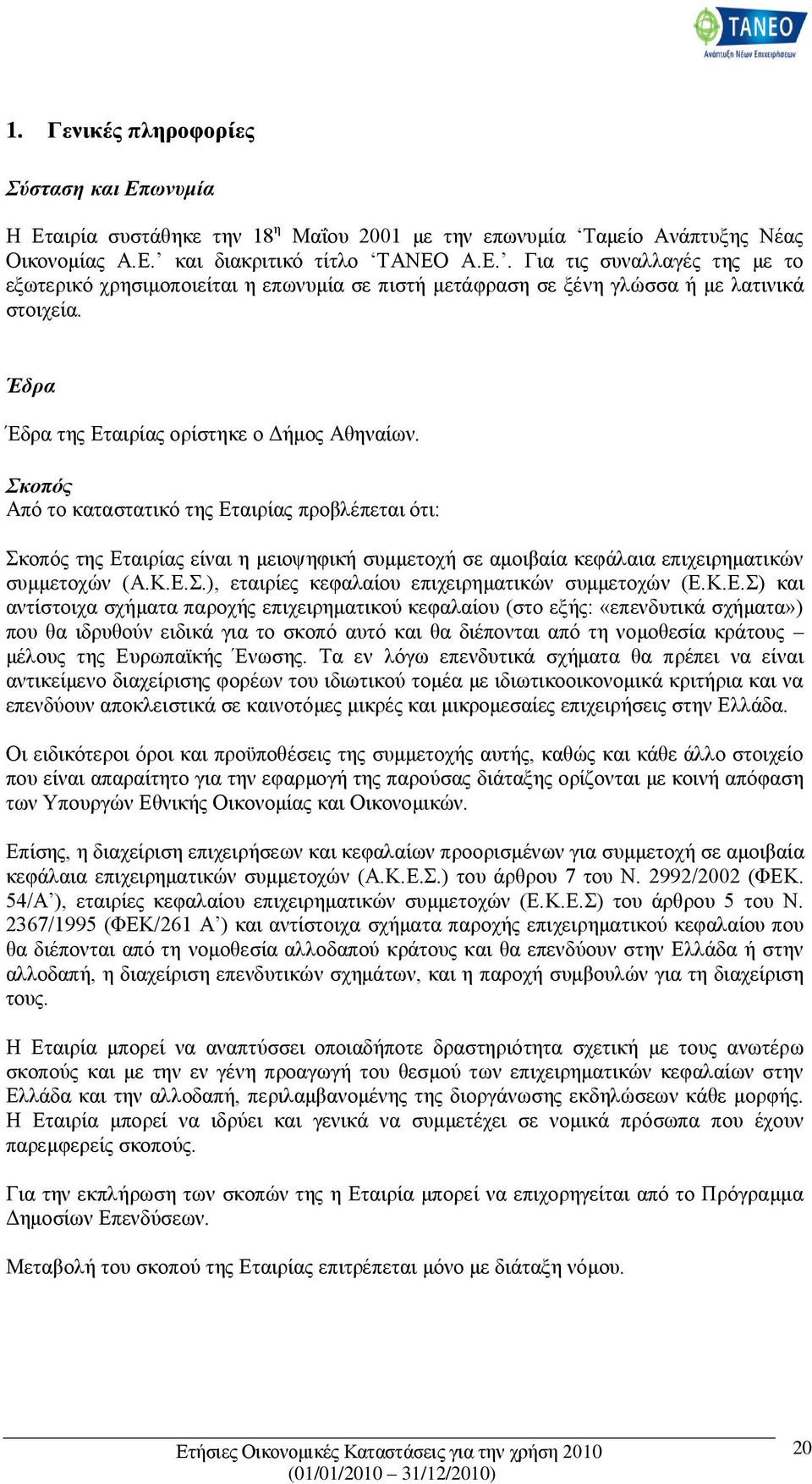 Σκοπός Από το καταστατικό της Εταιρίας προβλέπεται ότι: Σκοπός της Εταιρίας είναι η μειοψηφική συμμετοχή σε αμοιβαία κεφάλαια επιχειρηματικών συμμετοχών (Α.Κ.Ε.Σ.), εταιρίες κεφαλαίου επιχειρηματικών συμμετοχών (Ε.