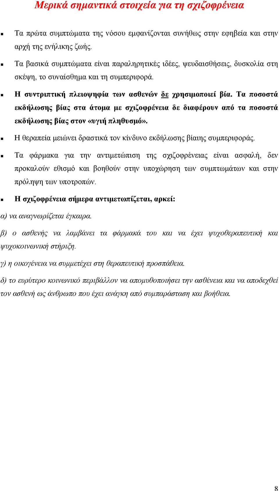 Τα ποσοστά εκδήλωσης βίας στα άτοµα µε σχιζοφρένεια δε διαφέρουν από τα ποσοστά εκδήλωσης βίας στον «υγιή πληθυσµό». Η θεραπεία µειώνει δραστικά τον κίνδυνο εκδήλωσης βίαιης συµπεριφοράς.