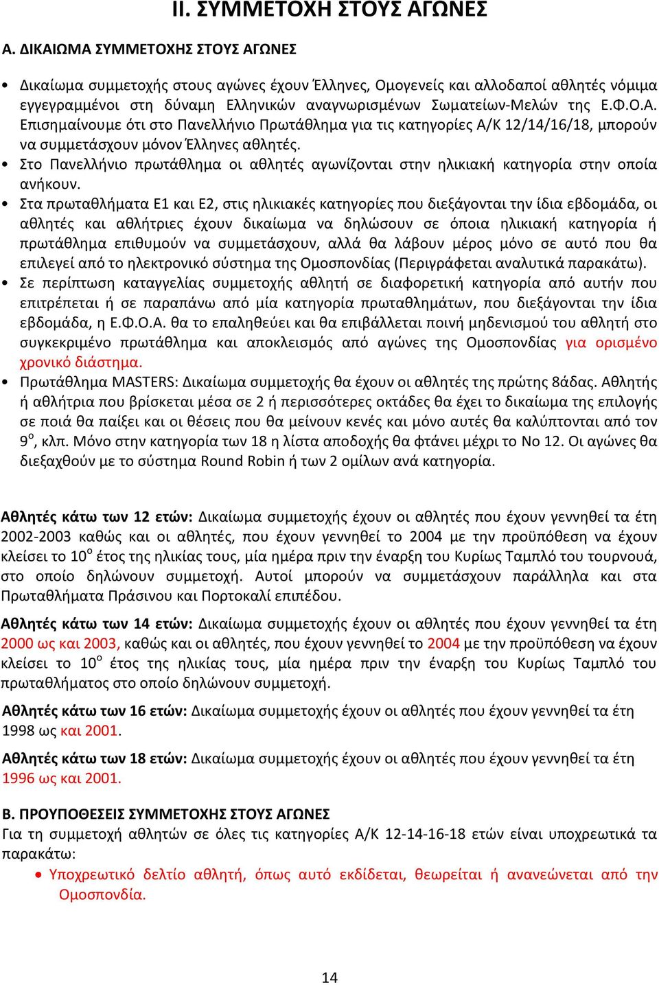 Στο Πανελλήνιο πρωτάθλημα οι αθλητές αγωνίζονται στην ηλικιακή κατηγορία στην οποία ανήκουν.