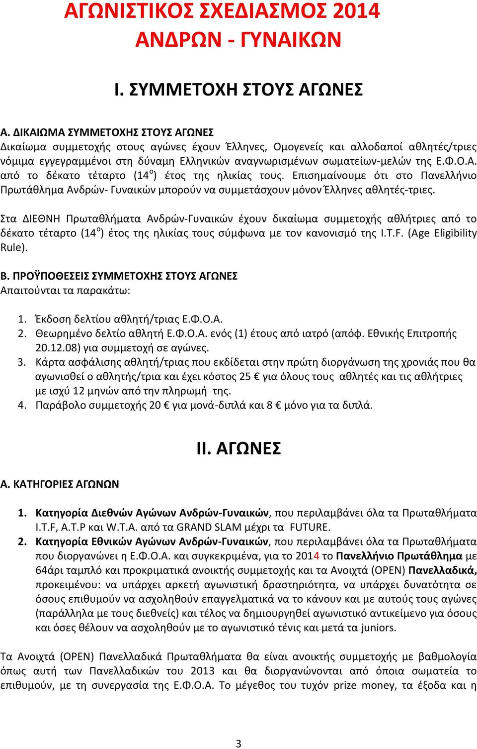 Ο.Α. από το δέκατο τέταρτο (14 ο ) έτος της ηλικίας τους. Επισημαίνουμε ότι στο Πανελλήνιο Πρωτάθλημα Ανδρών- Γυναικών μπορούν να συμμετάσχουν μόνον Έλληνες αθλητές-τριες.