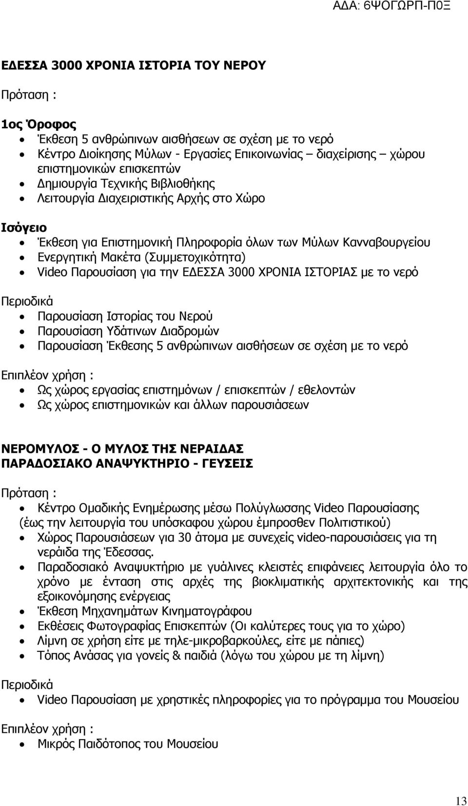 ΕΣΣΑ 3000 ΧΡΟΝΙΑ ΙΣΤΟΡΙΑΣ µε το νερό Παρουσίαση Ιστορίας του Νερού Παρουσίαση Υδάτινων ιαδροµών Παρουσίαση Έκθεσης 5 ανθρώπινων αισθήσεων σε σχέση µε το νερό Ως χώρος εργασίας επιστηµόνων /