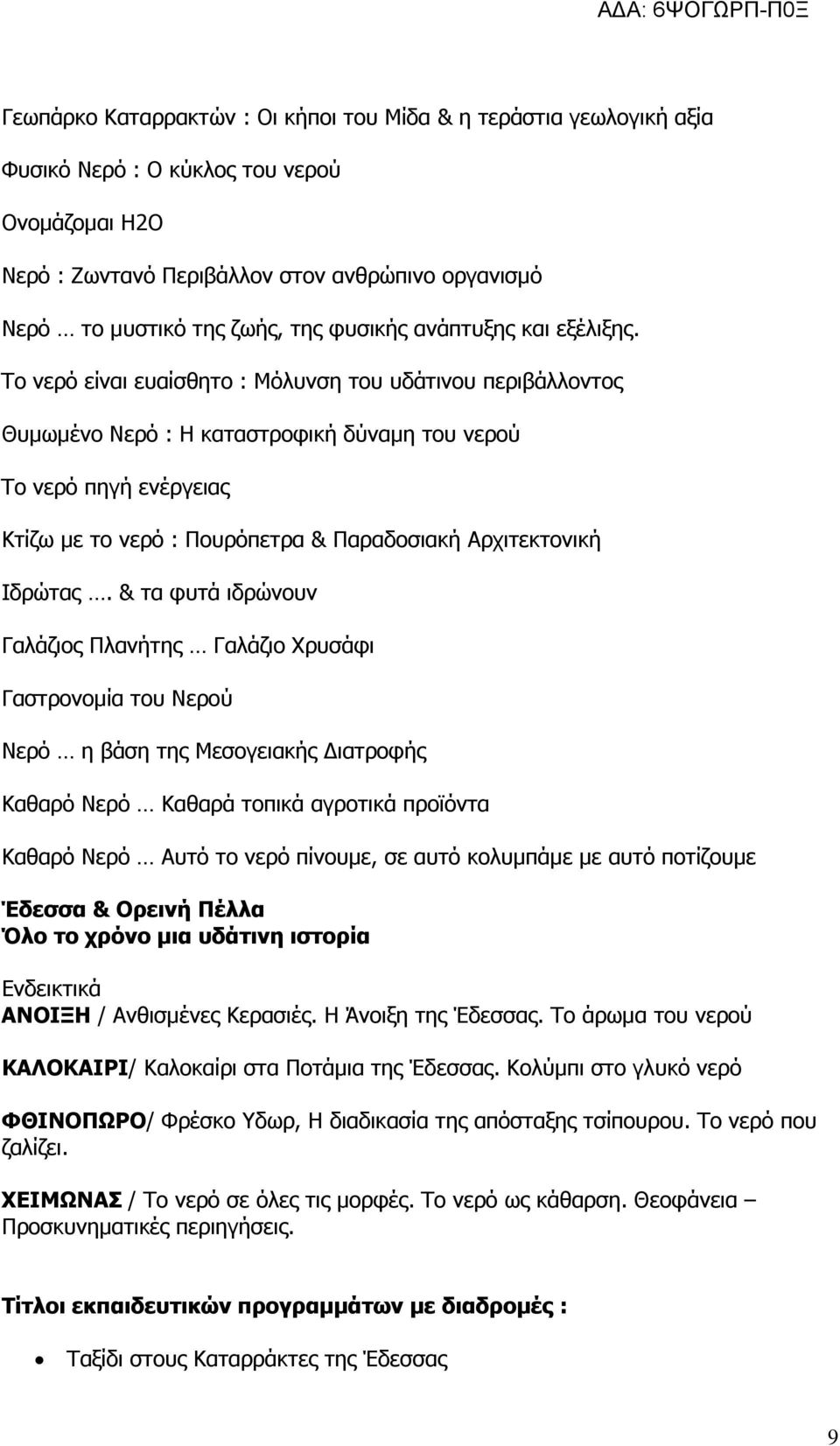 Το νερό είναι ευαίσθητο : Μόλυνση του υδάτινου περιβάλλοντος Θυµωµένο Νερό : Η καταστροφική δύναµη του νερού Το νερό πηγή ενέργειας Κτίζω µε το νερό : Πουρόπετρα & Παραδοσιακή Αρχιτεκτονική Ιδρώτας.