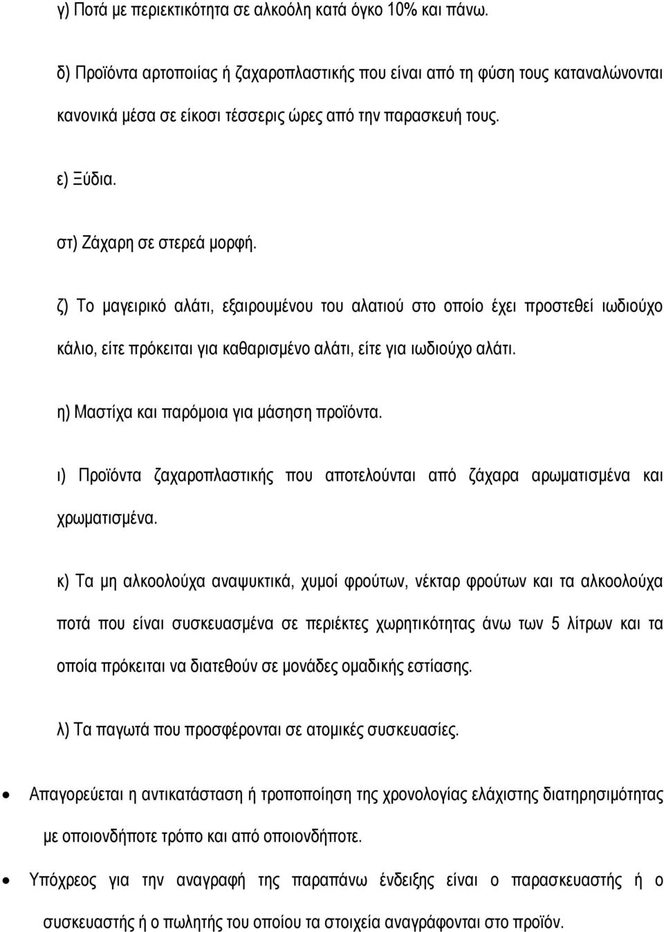 ζ) Το μαγειρικό αλάτι, εξαιρουμένου του αλατιού στο οποίο έχει προστεθεί ιωδιούχο κάλιο, είτε πρόκειται για καθαρισμένο αλάτι, είτε για ιωδιούχο αλάτι. η) Μαστίχα και παρόμοια για μάσηση προϊόντα.