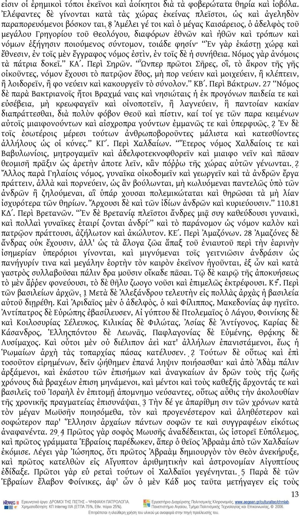 ἔθνεσιν, ἐν τοῖς μὲν ἔγγραφος νόμος ἐστὶν, ἐν τοῖς δὲ ἡ συνήθεια. Νόμος γὰρ ἀνόμοις τὰ πάτρια δοκεῖ. ΚΑʹ. Περὶ Σηρῶν.