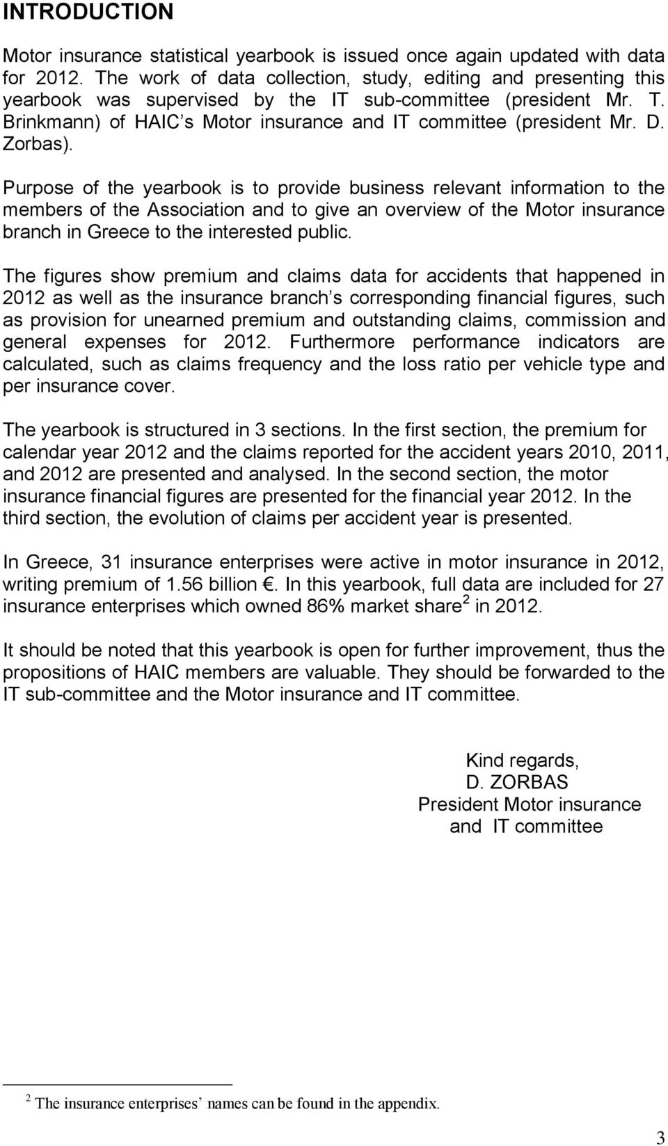 Zorbas). Purpose of the yearbook is to provide business relevant information to the members of the Association and to give an overview of the Motor insurance branch in Greece to the interested public.