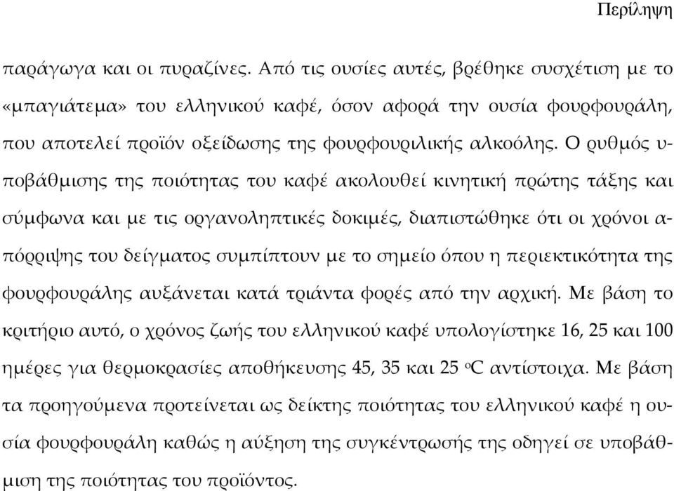 Ο ρυθµός υ- ποβάθµισης της ποιότητας του καφέ ακολουθεί κινητική πρώτης τάξης και σύµφωνα και µε τις οργανοληπτικές δοκιµές, διαπιστώθηκε ότι οι χρόνοι α- πόρριψης του δείγµατος συµπίπτουν µε το