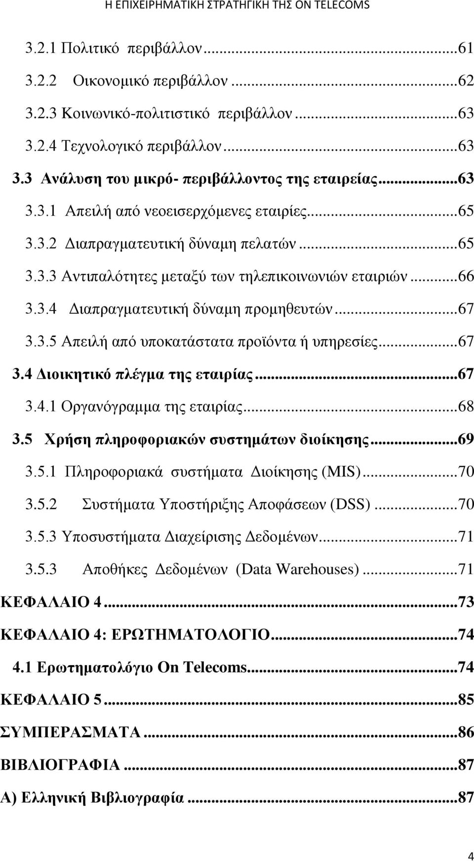 .. 67 3.3.5 Απειλή από υποκατάστατα προϊόντα ή υπηρεσίες... 67 3.4 Διοικητικό πλέγμα της εταιρίας... 67 3.4.1 Οργανόγραμμα της εταιρίας... 68 3.5 Χρήση πληροφοριακών συστημάτων διοίκησης... 69 3.5.1 Πληροφοριακά συστήματα Διοίκησης (MIS).