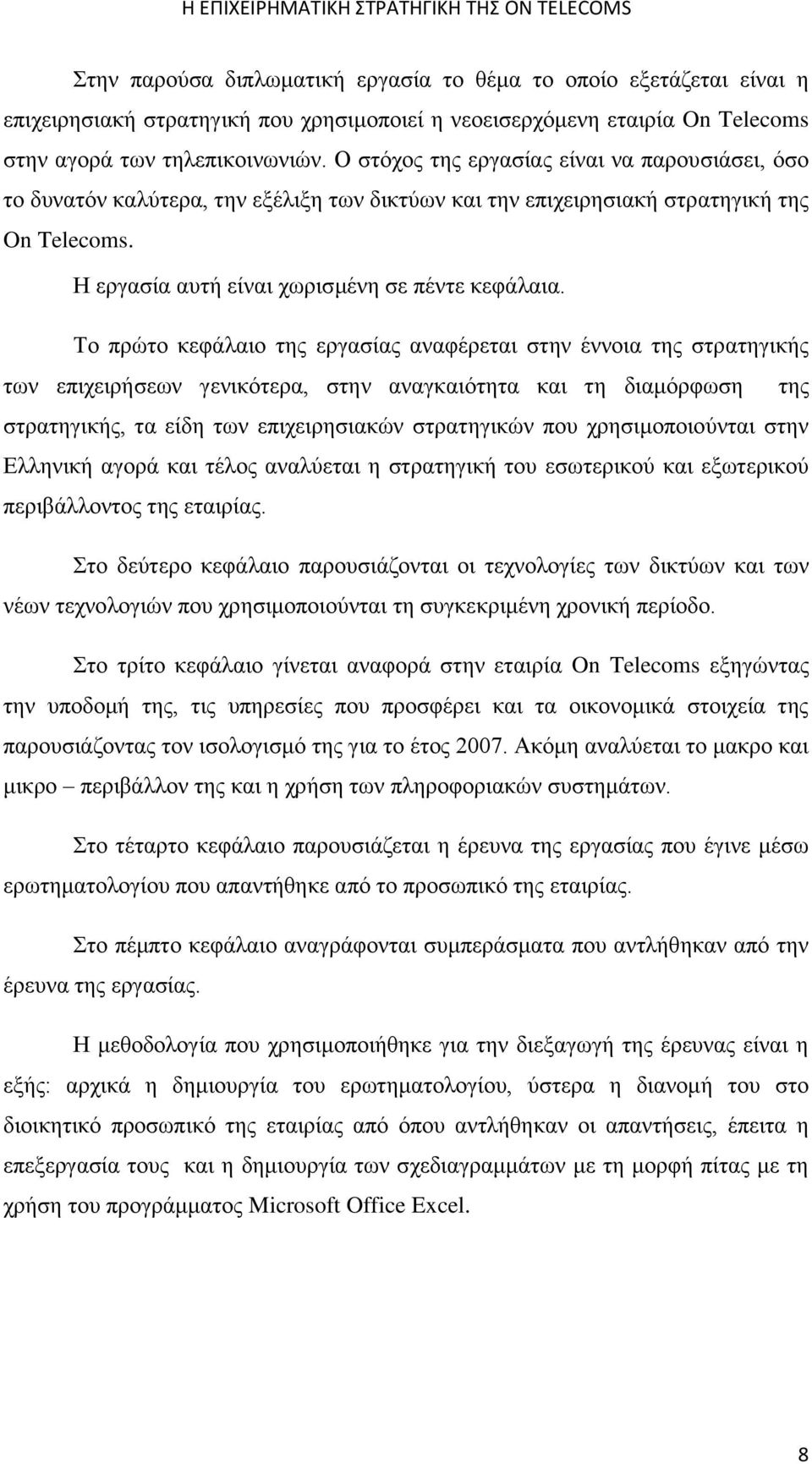 Το πρώτο κεφάλαιο της εργασίας αναφέρεται στην έννοια της στρατηγικής των επιχειρήσεων γενικότερα, στην αναγκαιότητα και τη διαμόρφωση της στρατηγικής, τα είδη των επιχειρησιακών στρατηγικών που