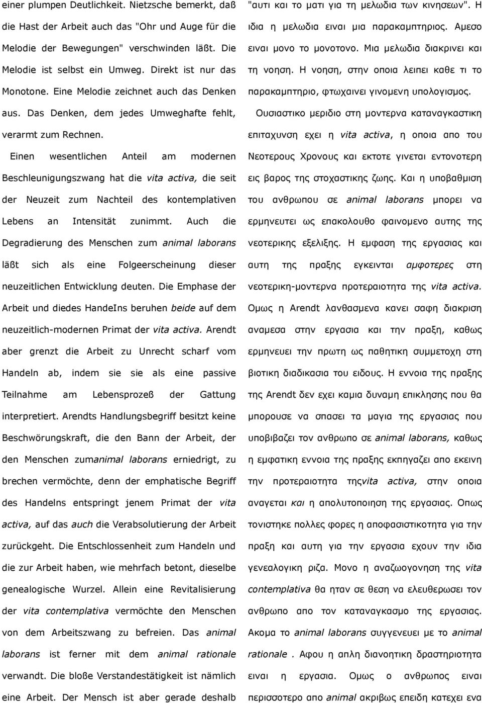 Einen wesentlichen Anteil am modernen Beschleunigungszwang hat die vita activa, die seit der Neuzeit zum Nachteil des kontemplativen Lebens an Intensität zunimmt.