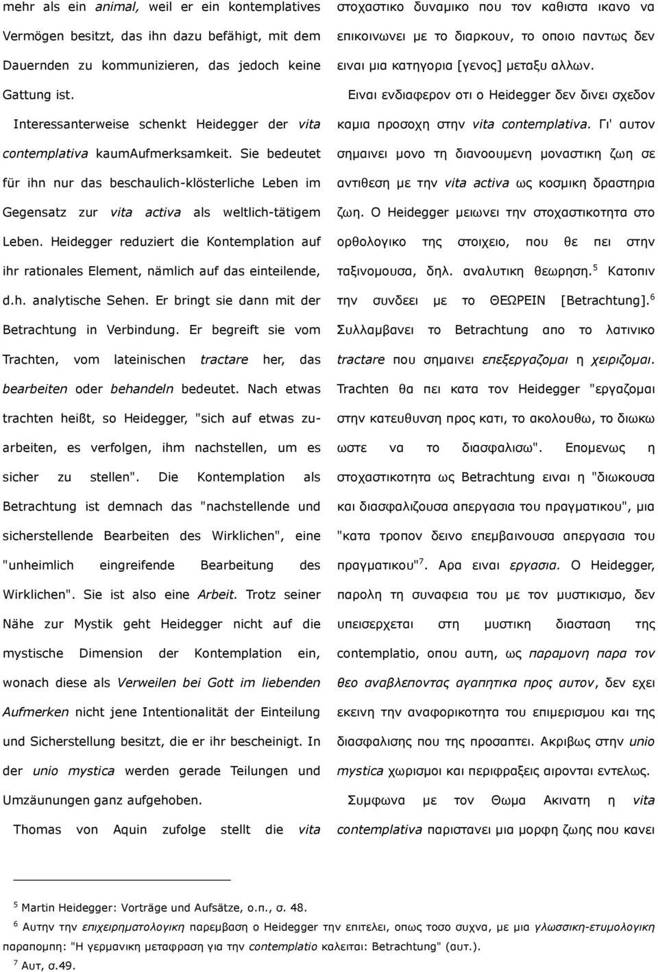 Heidegger reduziert die Kontemplation auf ζηνραζηηθν δπλακηθν πνπ ηνλ θαζηζηα ηθαλν λα επηθνηλσλεη κε ην δηαξθνπλ, ην νπνην παλησο δελ εηλαη κηα θαηεγνξηα [γελνο] κεηαμπ αιισλ.