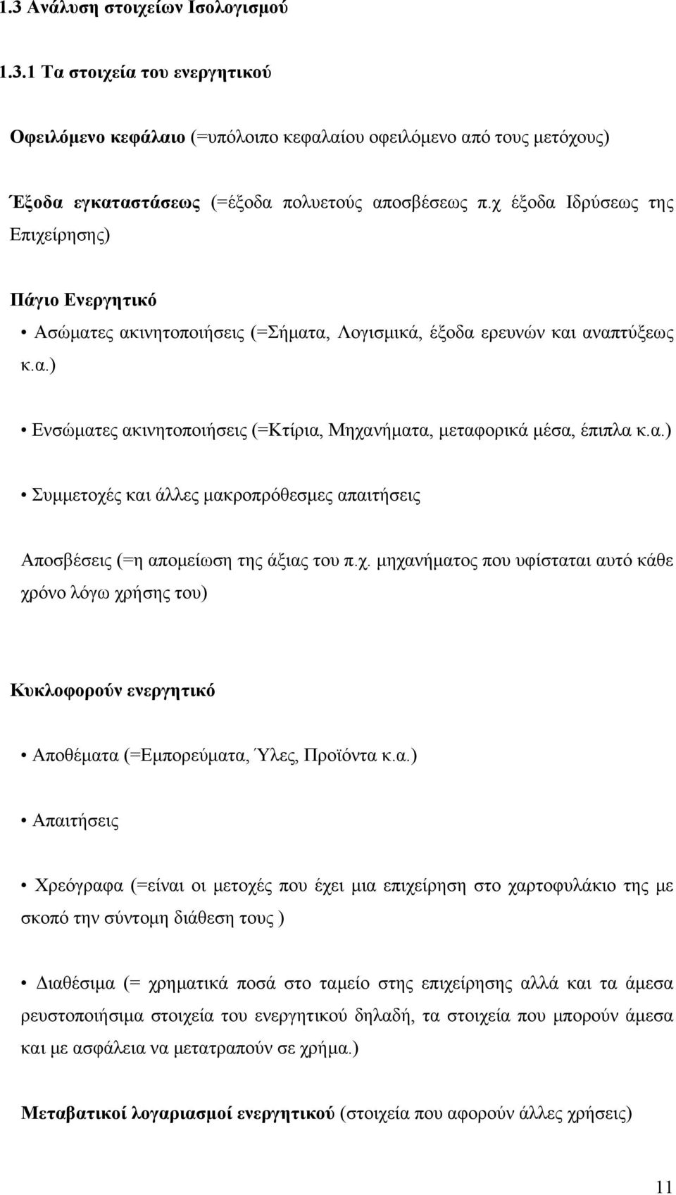 α.) Συμμετοχές και άλλες μακροπρόθεσμες απαιτήσεις Αποσβέσεις (=η απομείωση της άξιας του π.χ. μηχανήματος που υφίσταται αυτό κάθε χρόνο λόγω χρήσης του) Κυκλοφορούν ενεργητικό Αποθέματα (=Εμπορεύματα, Ύλες, Προϊόντα κ.