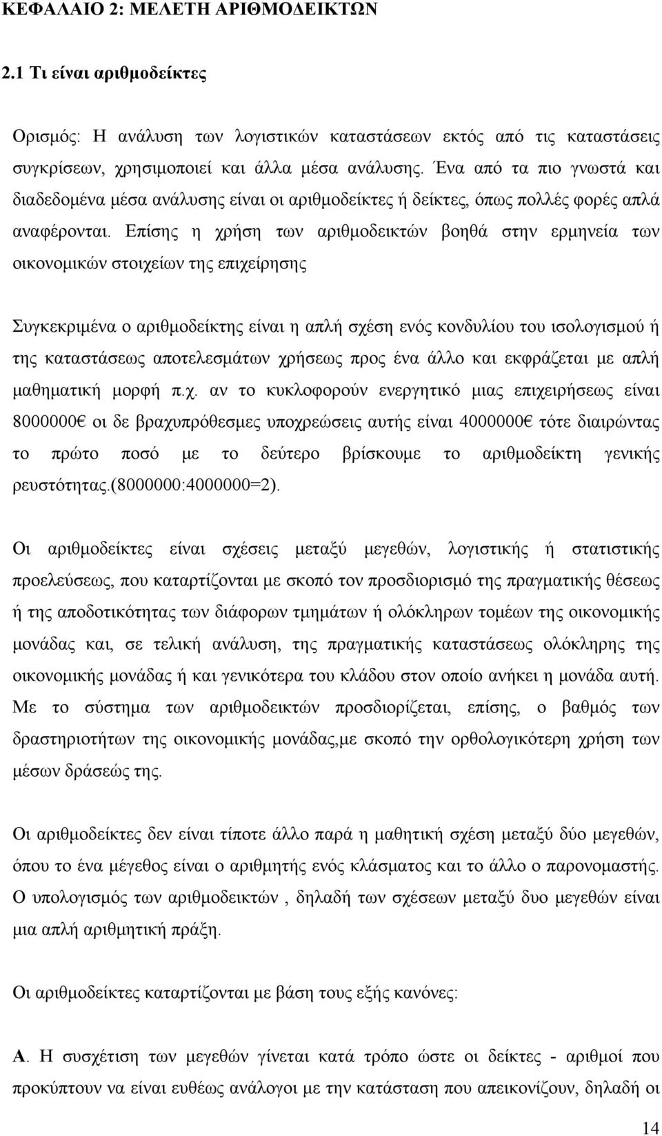 Επίσης η χρήση των αριθμοδεικτών βοηθά στην ερμηνεία των οικονομικών στοιχείων της επιχείρησης Συγκεκριμένα ο αριθμοδείκτης είναι η απλή σχέση ενός κονδυλίου του ισολογισμού ή της καταστάσεως