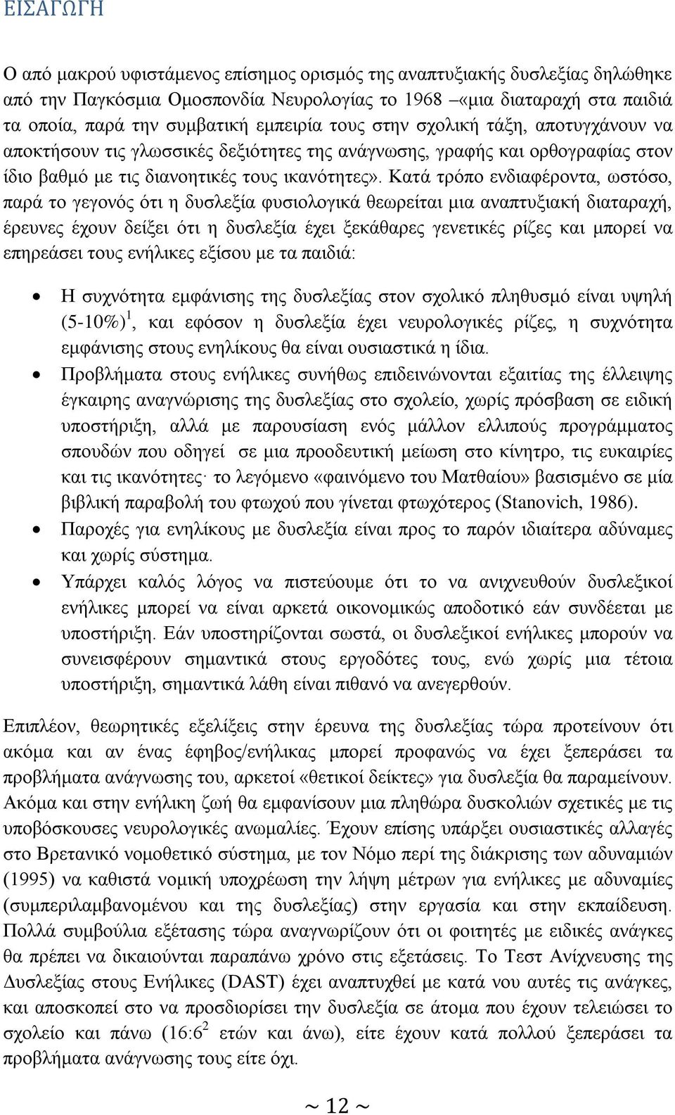 Κατά τρόπο ενδιαφέροντα, ωστόσο, παρά το γεγονός ότι η δυσλεξία φυσιολογικά θεωρείται μια αναπτυξιακή διαταραχή, έρευνες έχουν δείξει ότι η δυσλεξία έχει ξεκάθαρες γενετικές ρίζες και μπορεί να