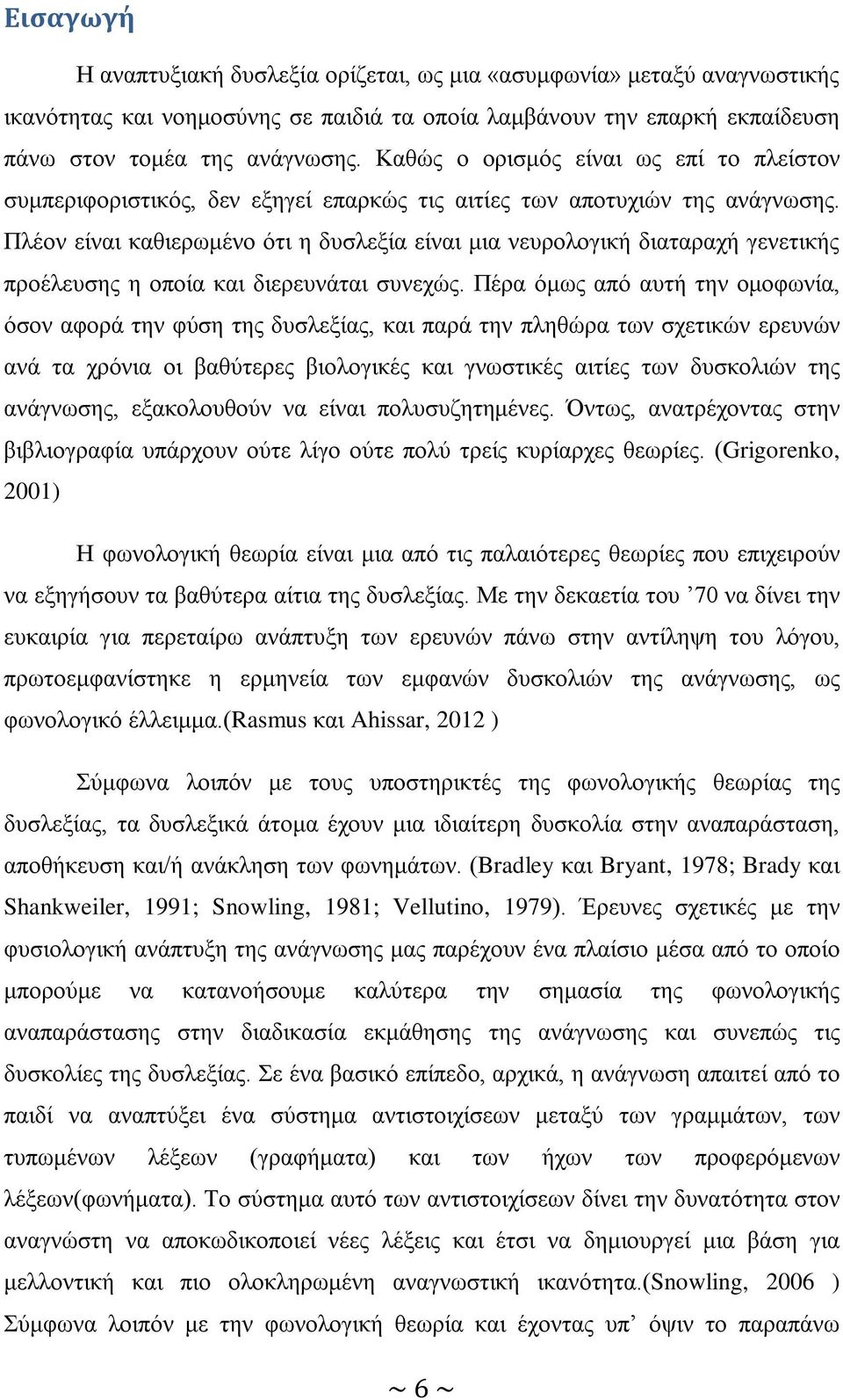 Πλέον είναι καθιερωμένο ότι η δυσλεξία είναι μια νευρολογική διαταραχή γενετικής προέλευσης η οποία και διερευνάται συνεχώς.