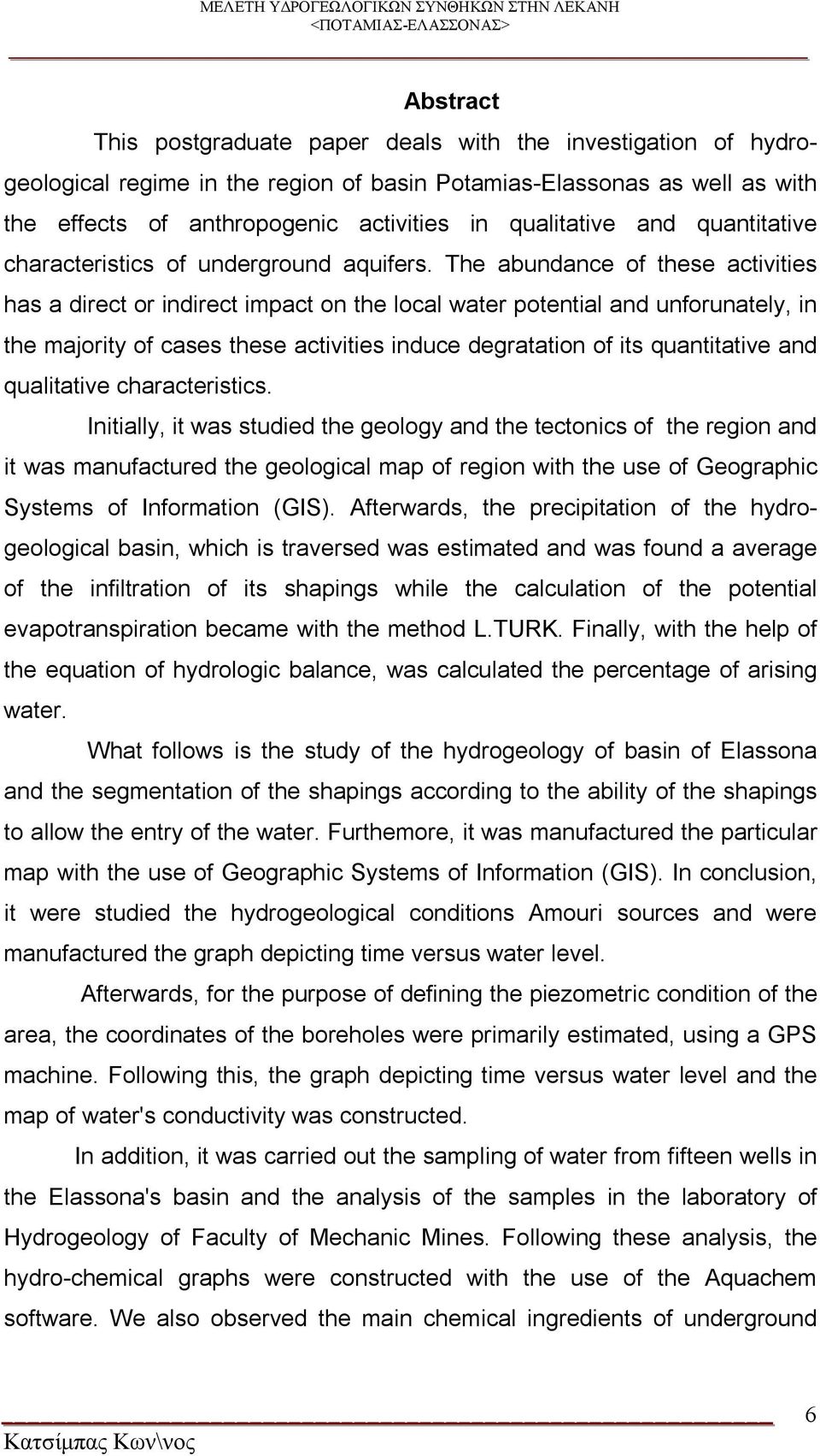 The abundance of these activities has a direct or indirect impact on the local water potential and unforunately, in the majority of cases these activities induce degratation of its quantitative and