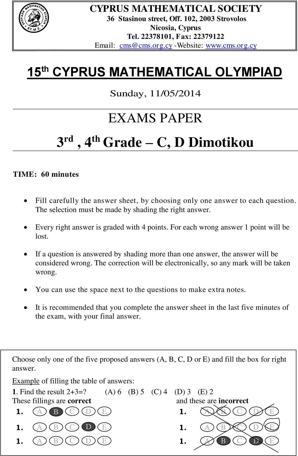 cy 5 th CYPRUS MATHEMATICAL OLYMPIAD Sunday, /05/204 EXAMS PAPER rd, 4 th Grade C, D Dimotikou TIME: 60 minutes Fill carefully the answer sheet, by choosing only one answer to each question.