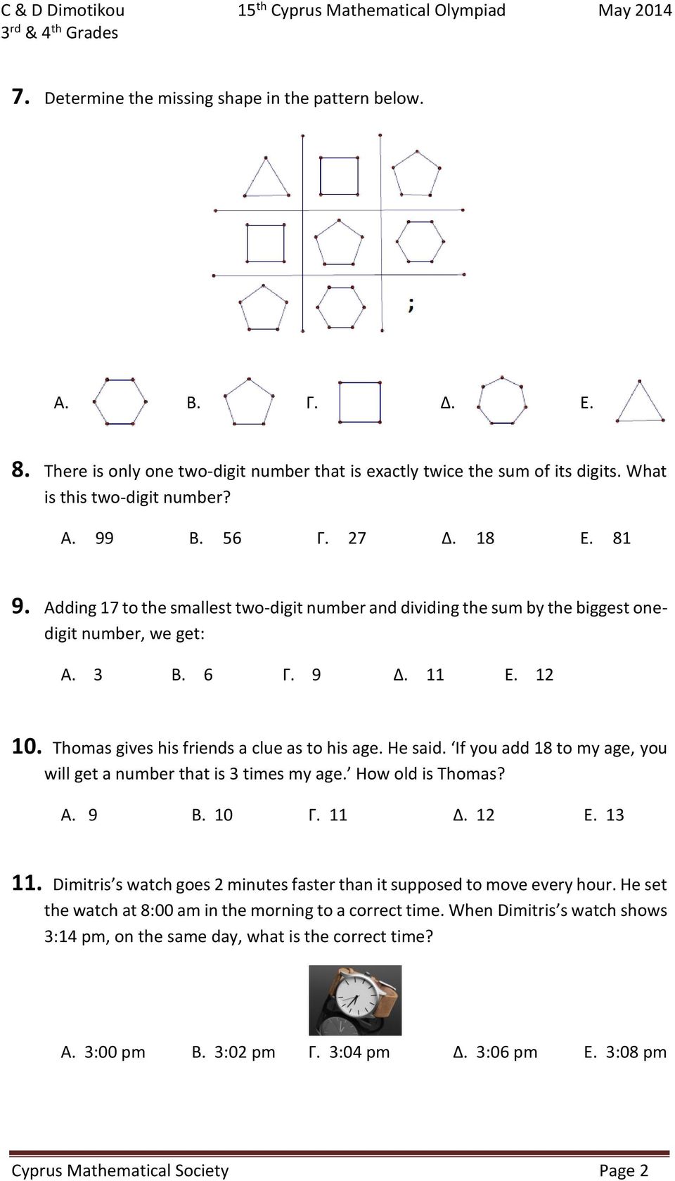 Adding 7 to the smallest two-digit number and dividing the sum by the biggest onedigit number, we get: Α. Β. 6 Γ. 9 Δ. Ε. 2 0. Thomas gives his friends a clue as to his age. He said.