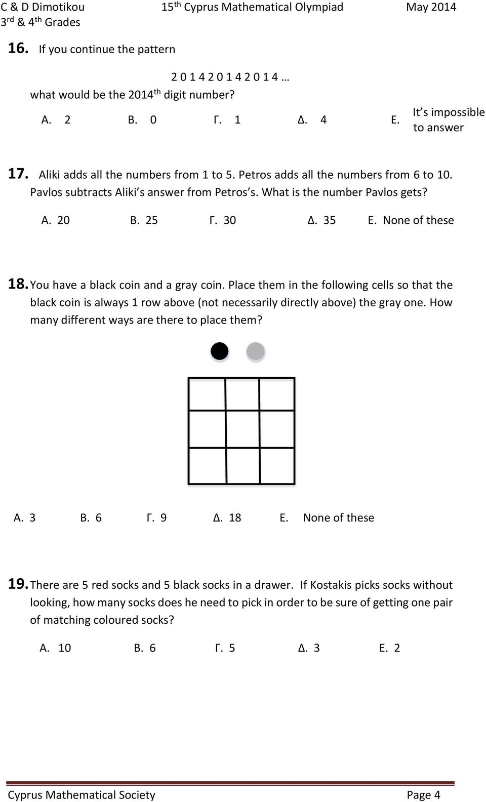 25 Γ. 0 Δ. 5 Ε. None of these 8. You have a black coin and a gray coin. Place them in the following cells so that the black coin is always row above (not necessarily directly above) the gray one.