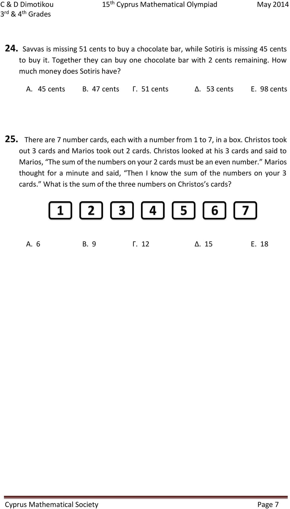 There are 7 number cards, each with a number from to 7, in a box. Christos took out cards and Marios took out 2 cards.