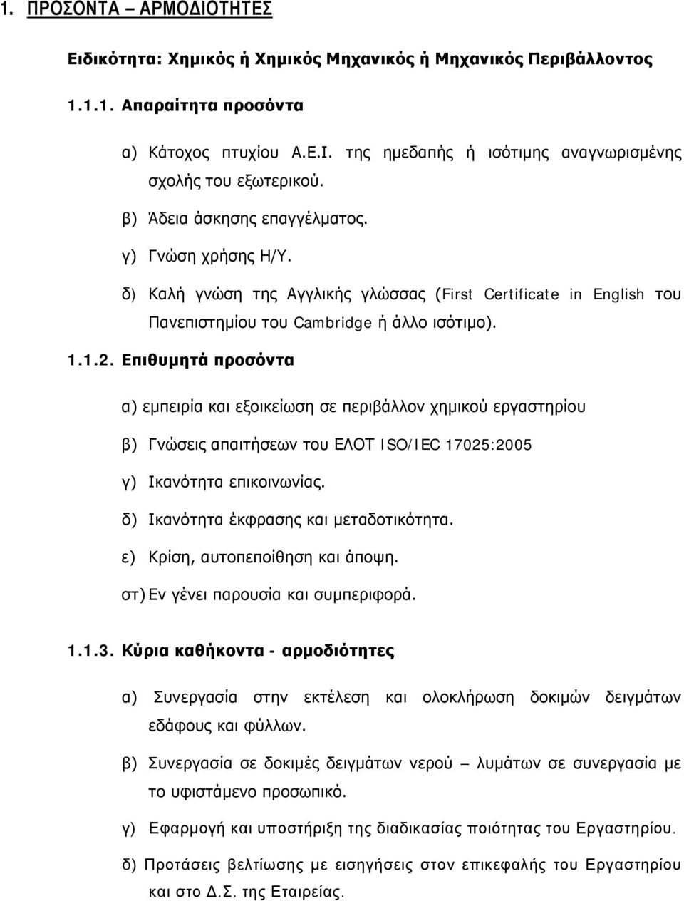 Επιθυμητά προσόντα α) εμπειρία και εξοικείωση σε περιβάλλον χημικού εργαστηρίου β) Γνώσεις απαιτήσεων του ΕΛΟΤ ISO/IEC 17025:2005 γ) Ικανότητα επικοινωνίας. δ) Ικανότητα έκφρασης και μεταδοτικότητα.