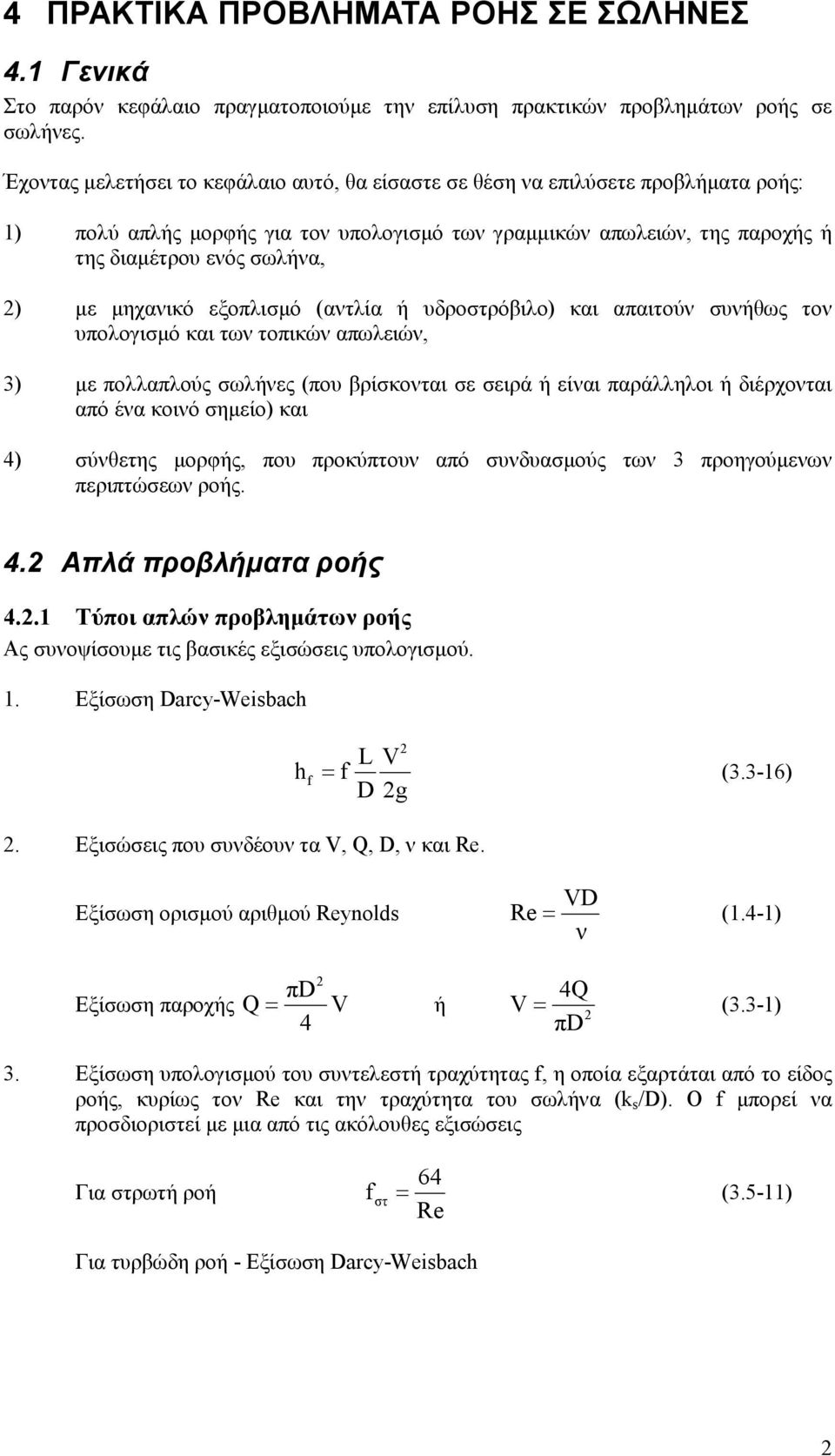 µηχανικό εξοπλισµό (αντλία ή υδροστρόβιλο) και απαιτούν συνήθως τον υπολογισµό και των τοπικών απωλειών, ) µε πολλαπλούς σωλήνες (που βρίσκονται σε σειρά ή είναι παράλληλοι ή διέρχονται από ένα κοινό