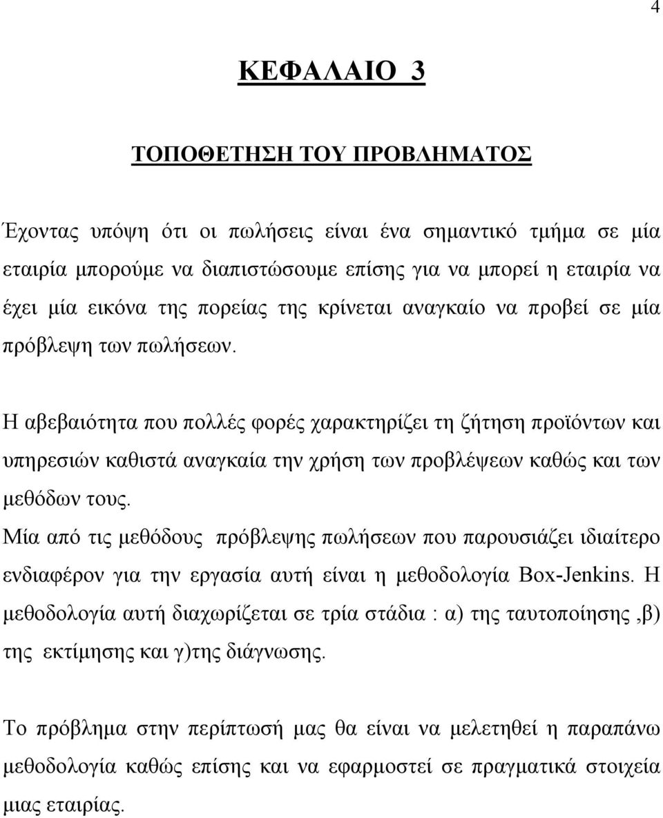 Η αβεβαιότητα που πολλές φορές χαρακτηρίζει τη ζήτηση προϊόντων και υπηρεσιών καθιστά αναγκαία την χρήση των προβλέψεων καθώς και των μεθόδων τους.