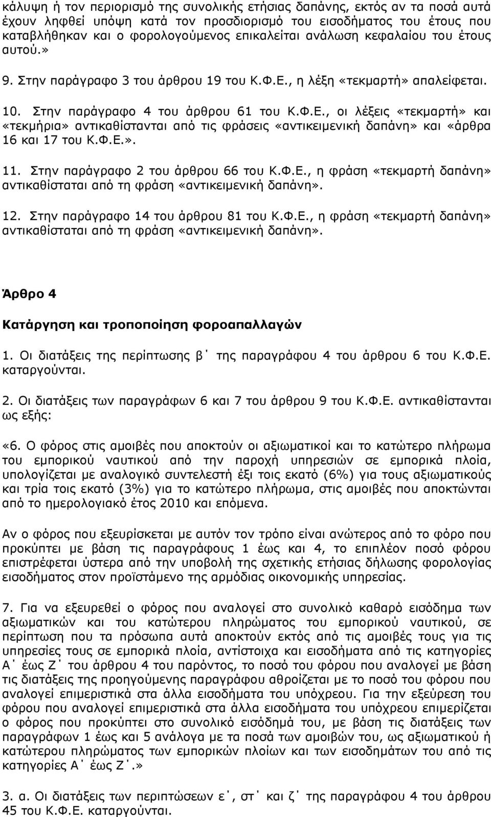 Φ.Δ.». 11. Πηελ παξάγξαθν 2 ηνπ άξζξνπ 66 ηνπ Θ.Φ.Δ., ε θξάζε «ηεθκαξηή δαπάλε» αληηθαζίζηαηαη απφ ηε θξάζε «αληηθεηκεληθή δαπάλε». 12. Πηελ παξάγξαθν 14 ηνπ άξζξνπ 81 ηνπ Θ.Φ.Δ., ε θξάζε «ηεθκαξηή δαπάλε» αληηθαζίζηαηαη απφ ηε θξάζε «αληηθεηκεληθή δαπάλε». Άξζξν 4 Θαηάξγεζε θαη ηξνπνπνίεζε θνξναπαιιαγψλ 1.