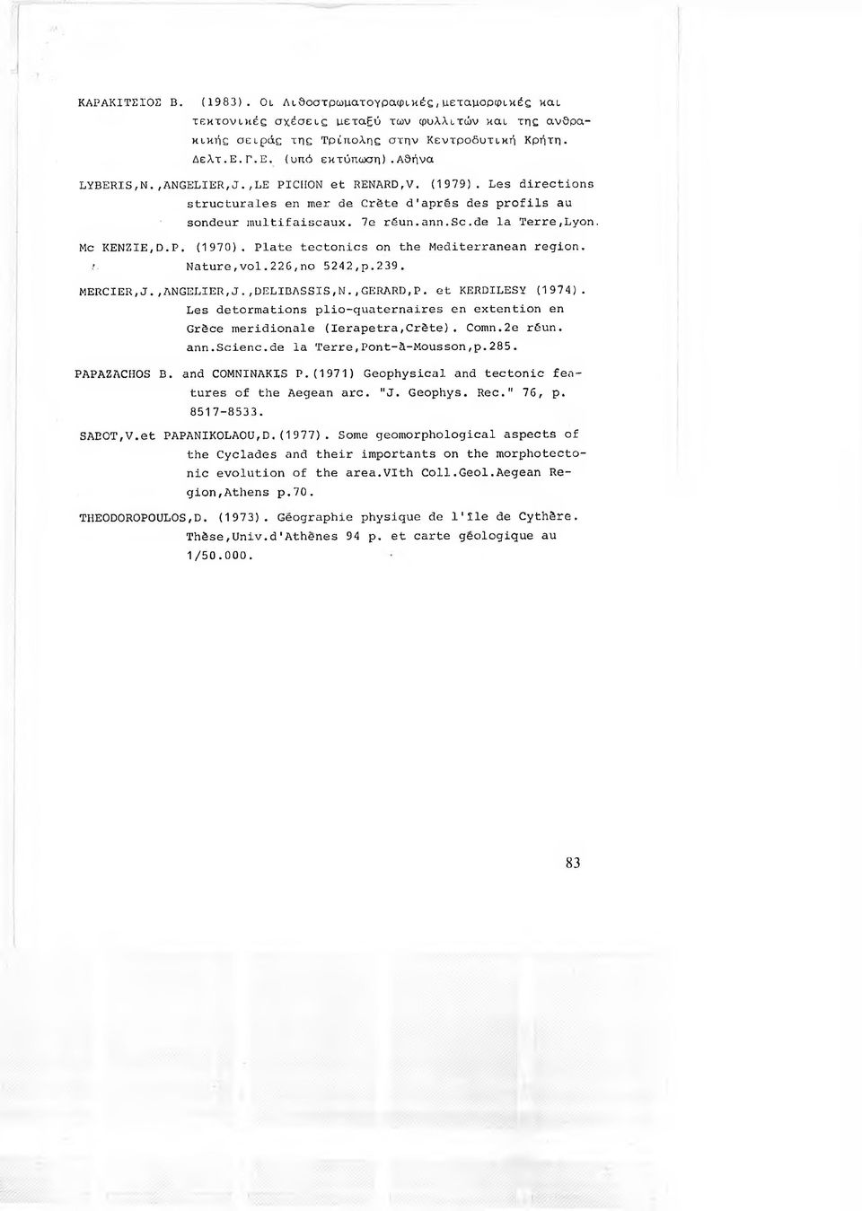 Plate tectonics on the Mediterranean region, i- Nature,vol.226,no 524 2,p. 2 39. MERCIER,J.,ANGELIER,J.,DELIBASSIS,N.,GERARD,P. et KERDILESY (1974).