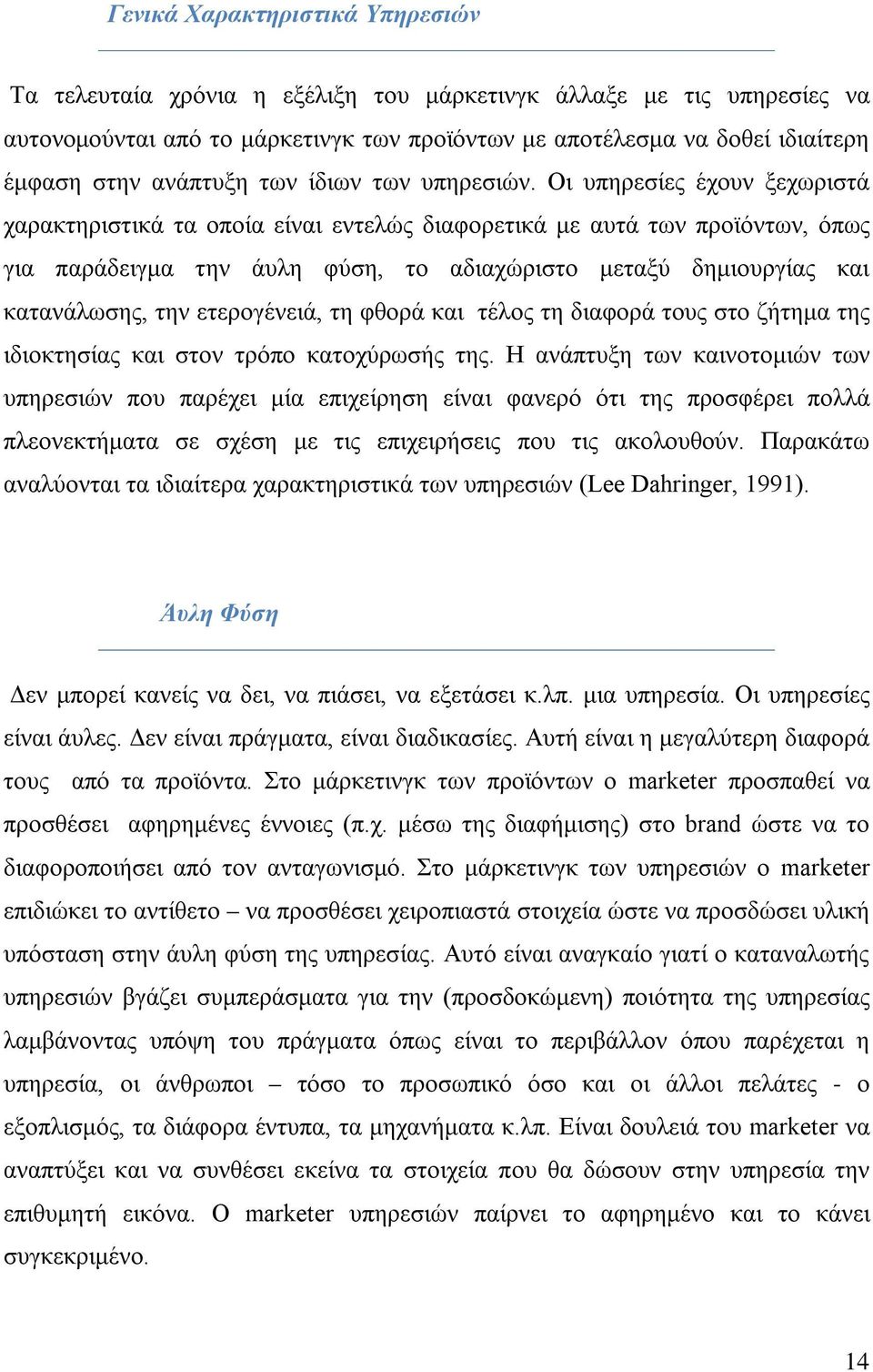 Οι υπηρεσίες έχουν ξεχωριστά χαρακτηριστικά τα οποία είναι εντελώς διαφορετικά με αυτά των προϊόντων, όπως για παράδειγμα την άυλη φύση, το αδιαχώριστο μεταξύ δημιουργίας και κατανάλωσης, την