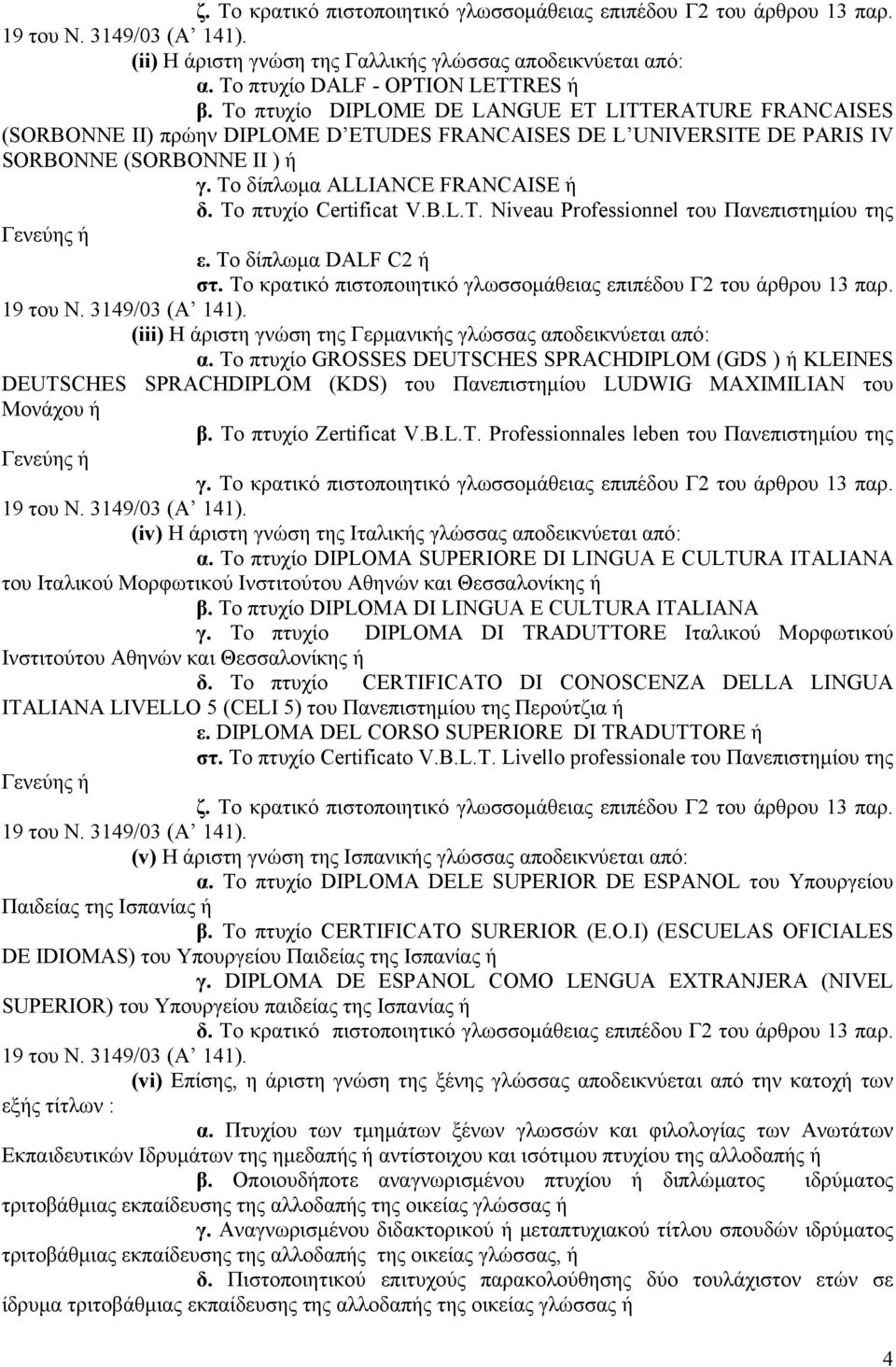 Το πτυχίο Certificat V.B.L.T. Niveau Professionnel του Πανεπιστημίου της ε. Το δίπλωμα DALF C2 ή στ. Το κρατικό πιστοποιητικό γλωσσομάθειας επιπέδου Γ2 του άρθρου 13 παρ.