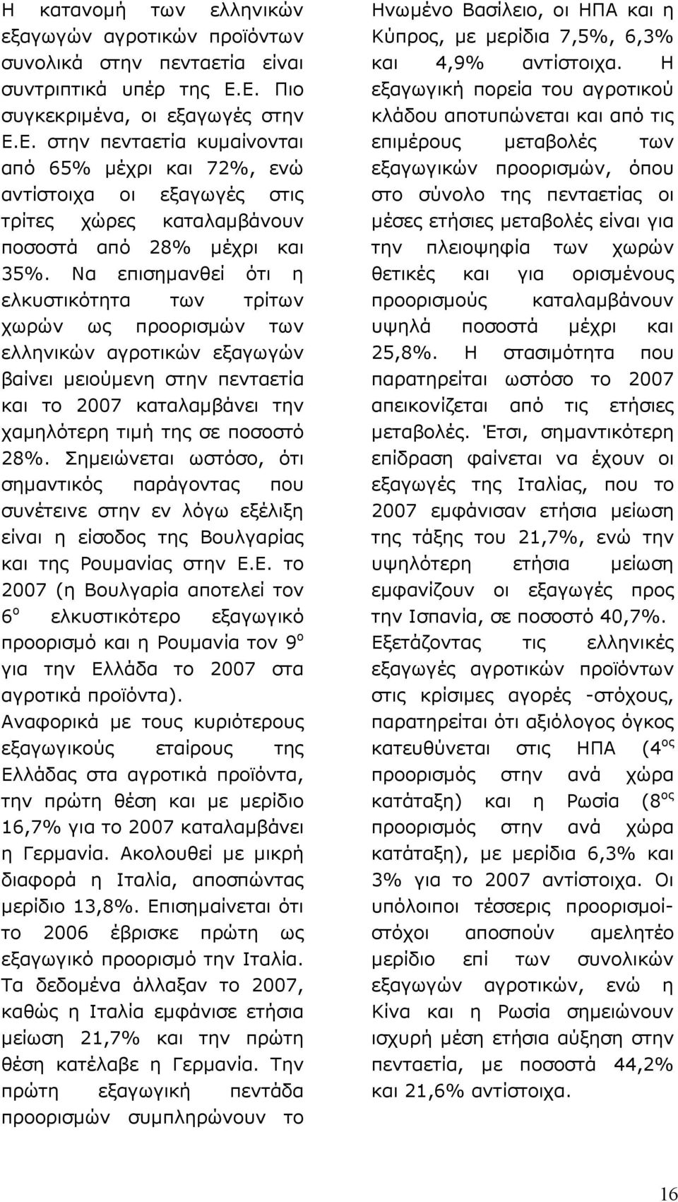 Να επισηµανθεί ότι η ελκυστικότητα των τρίτων χωρών ως προορισµών των ελληνικών αγροτικών εξαγωγών βαίνει µειούµενη στην πενταετία και το 2007 καταλαµβάνει την χαµηλότερη τιµή της σε ποσοστό 28%.