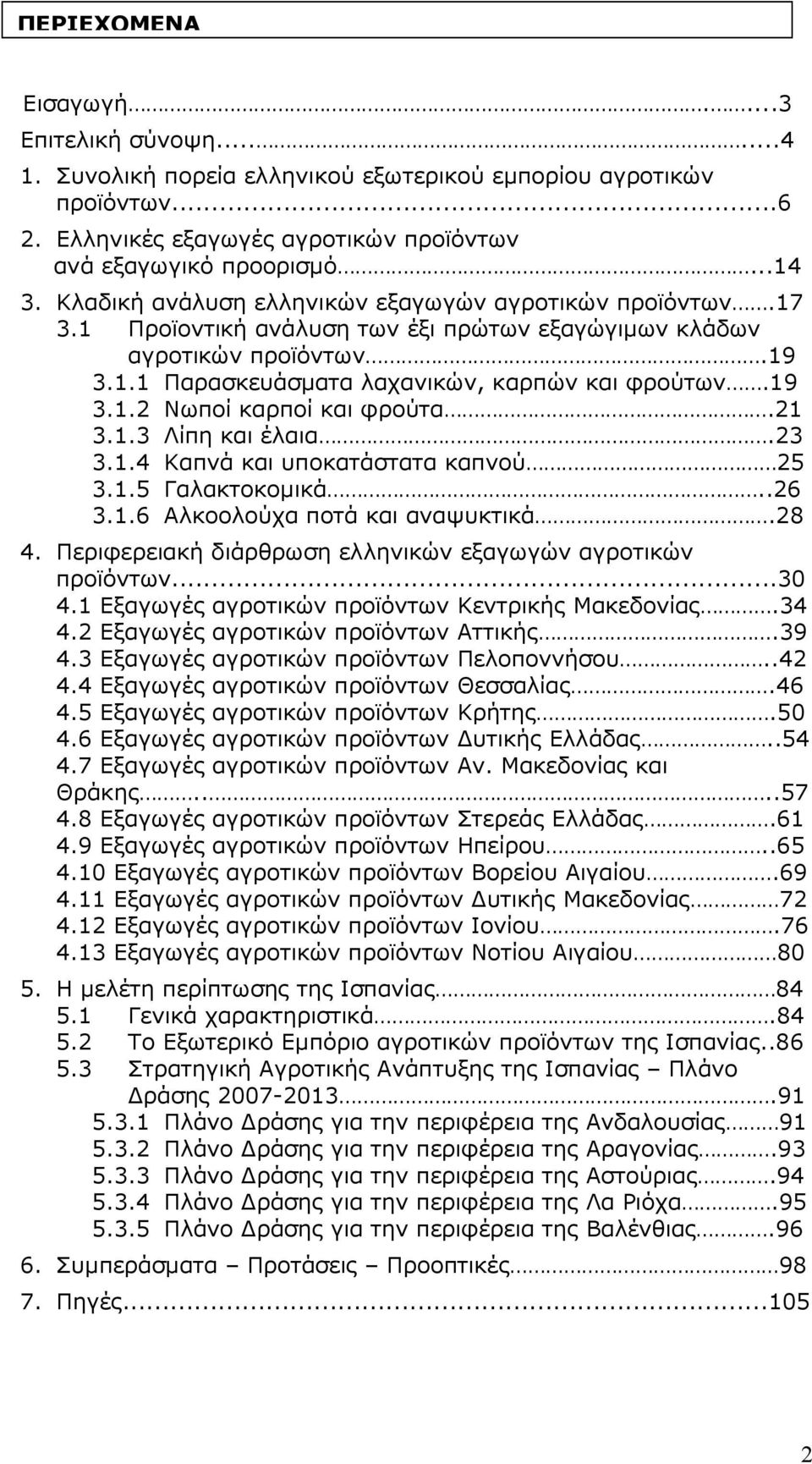 21 3.1.3 Λίπη και έλαια.23 3.1.4 Καπνά και υποκατάστατα καπνού 25 3.1.5 Γαλακτοκοµικά..26 3.1.6 Αλκοολούχα ποτά και αναψυκτικά.28 4. Περιφερειακή διάρθρωση ελληνικών εξαγωγών αγροτικών προϊόντων...30 4.