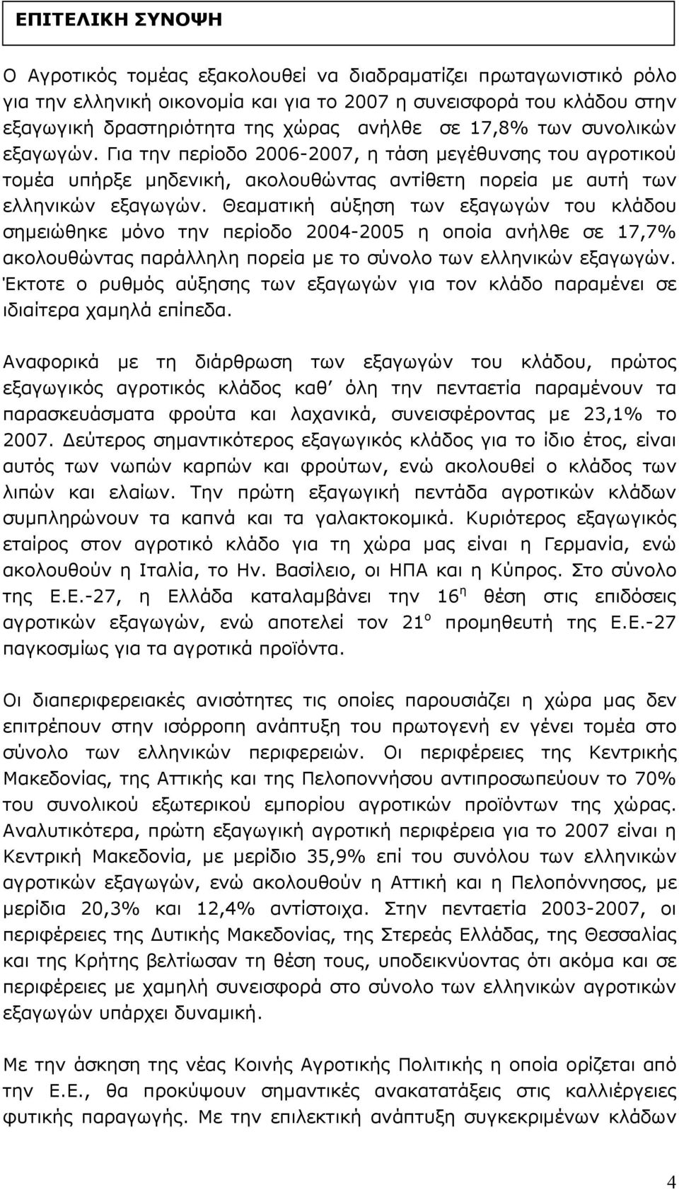 Θεαµατική αύξηση των εξαγωγών του κλάδου σηµειώθηκε µόνο την περίοδο 2004-2005 η οποία ανήλθε σε 17,7% ακολουθώντας παράλληλη πορεία µε το σύνολο των ελληνικών εξαγωγών.