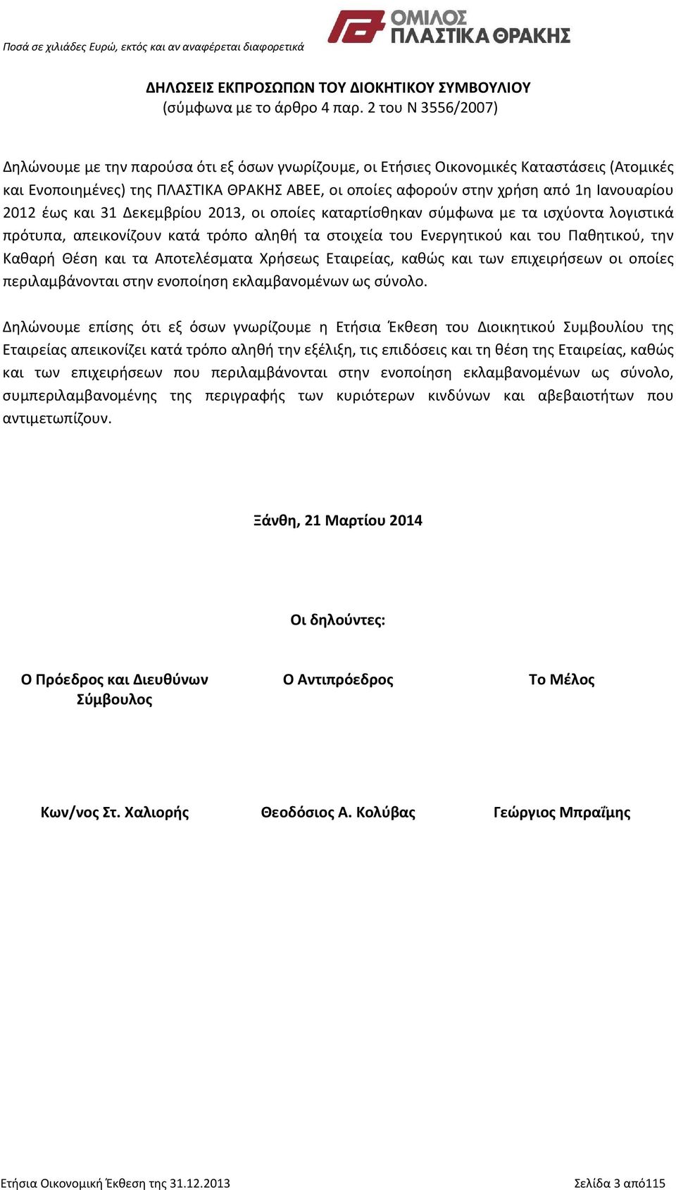 Ιανουαρίου 2012 έως και 31 Δεκεμβρίου 2013, οι οποίες καταρτίσθηκαν σύμφωνα με τα ισχύοντα λογιστικά πρότυπα, απεικονίζουν κατά τρόπο αληθή τα στοιχεία του Ενεργητικού και του Παθητικού, την Καθαρή