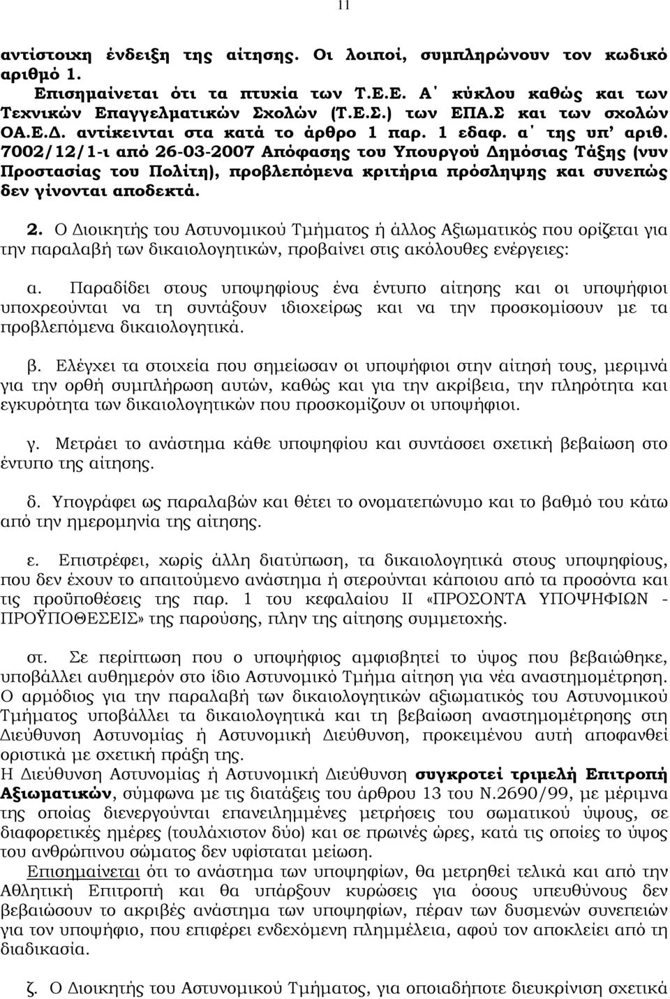 7002/12/1-ι από 26-03-2007 Απόφασης του Υπουργού Δημόσιας Τάξης (νυν Προστασίας του Πολίτη), προβλεπόμενα κριτήρια πρόσληψης και συνεπώς δεν γίνονται αποδεκτά. 2. Ο Διοικητής του Αστυνομικού Τμήματος ή άλλος Αξιωματικός που ορίζεται για την παραλαβή των δικαιολογητικών, προβαίνει στις ακόλουθες ενέργειες: α.