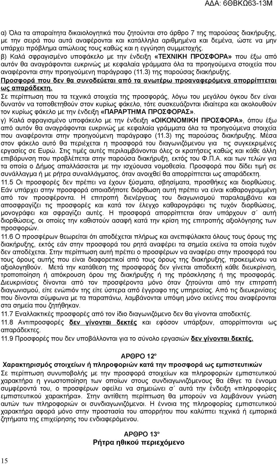 β) Καλά σφραγισμένο υποφάκελο με την ένδειξη «ΤΕΧΝΙΚΗ ΠΡΟΣΦΟΡΑ» που έξω από αυτόν θα αναγράφονται ευκρινώς με κεφαλαία γράμματα όλα τα προηγούμενα στοιχεία που αναφέρονται στην προηγούμενη παράγραφο