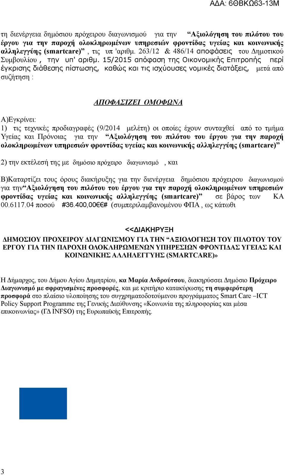 15/2015 απόφαση της Οικονομικής Επιτροπής περί έγκρισης διάθεσης πίστωσης, καθώς και τις ισχύουσες νομικές διατάξεις, μετά από συζήτηση : ΑΠΟΦΑΣΙΖΕΙ ΟΜΟΦΩΝΑ Α)Εγκρίνει: 1) τις τεχνικές προδιαγραφές