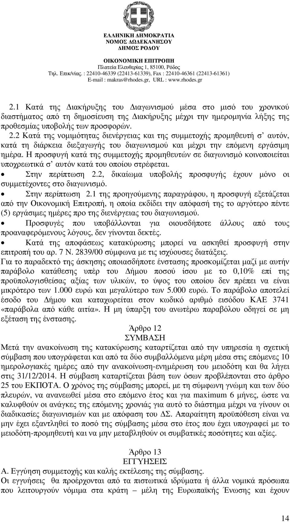 Η προσφυγή κατά της συµµετοχής προµηθευτών σε διαγωνισµό κοινοποιείται υποχρεωτικά σ αυτόν κατά του οποίου στρέφεται. Στην περίπτωση 2.