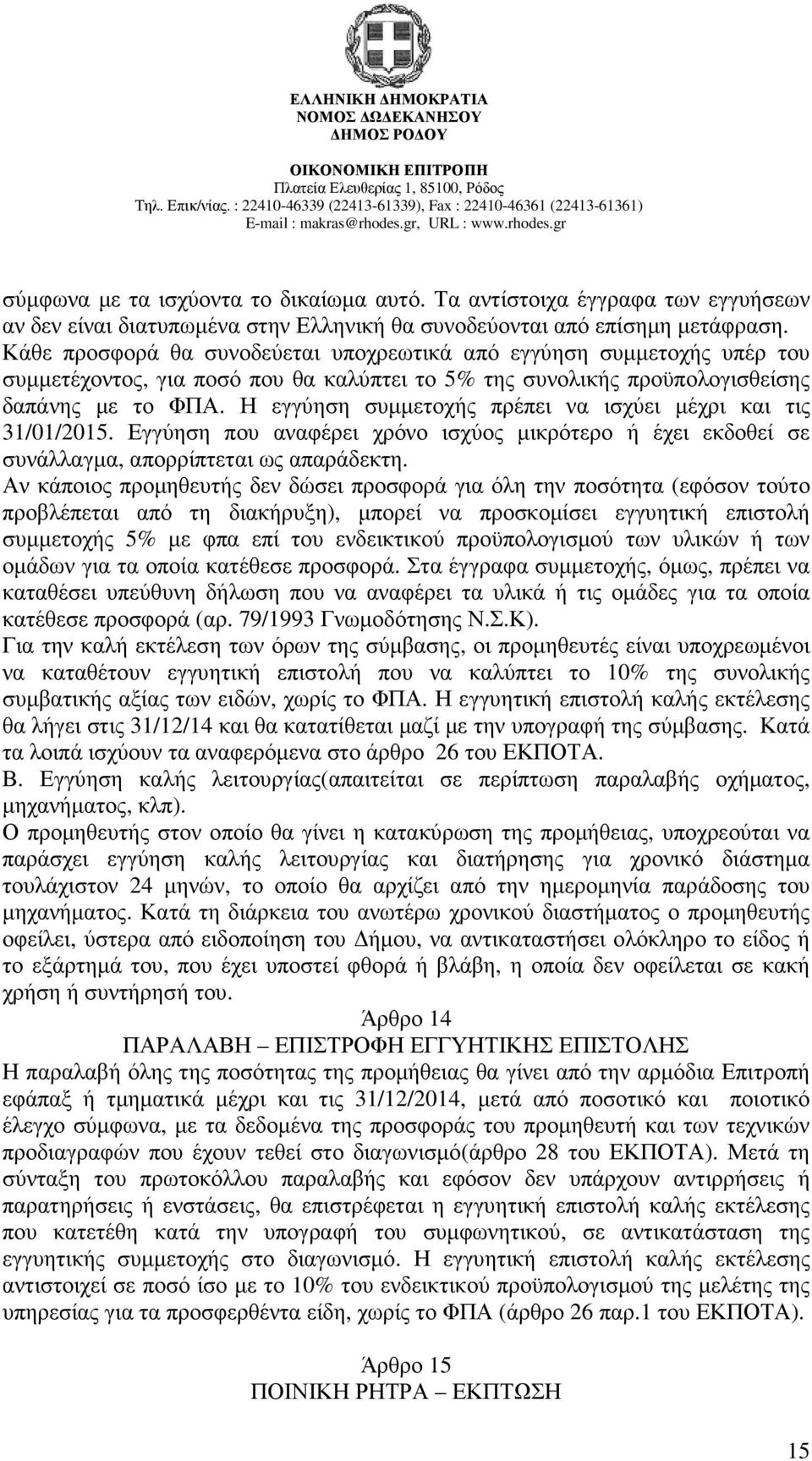 Η εγγύηση συµµετοχής πρέπει να ισχύει µέχρι και τις 31/01/2015. Εγγύηση που αναφέρει χρόνο ισχύος µικρότερο ή έχει εκδοθεί σε συνάλλαγµα, απορρίπτεται ως απαράδεκτη.