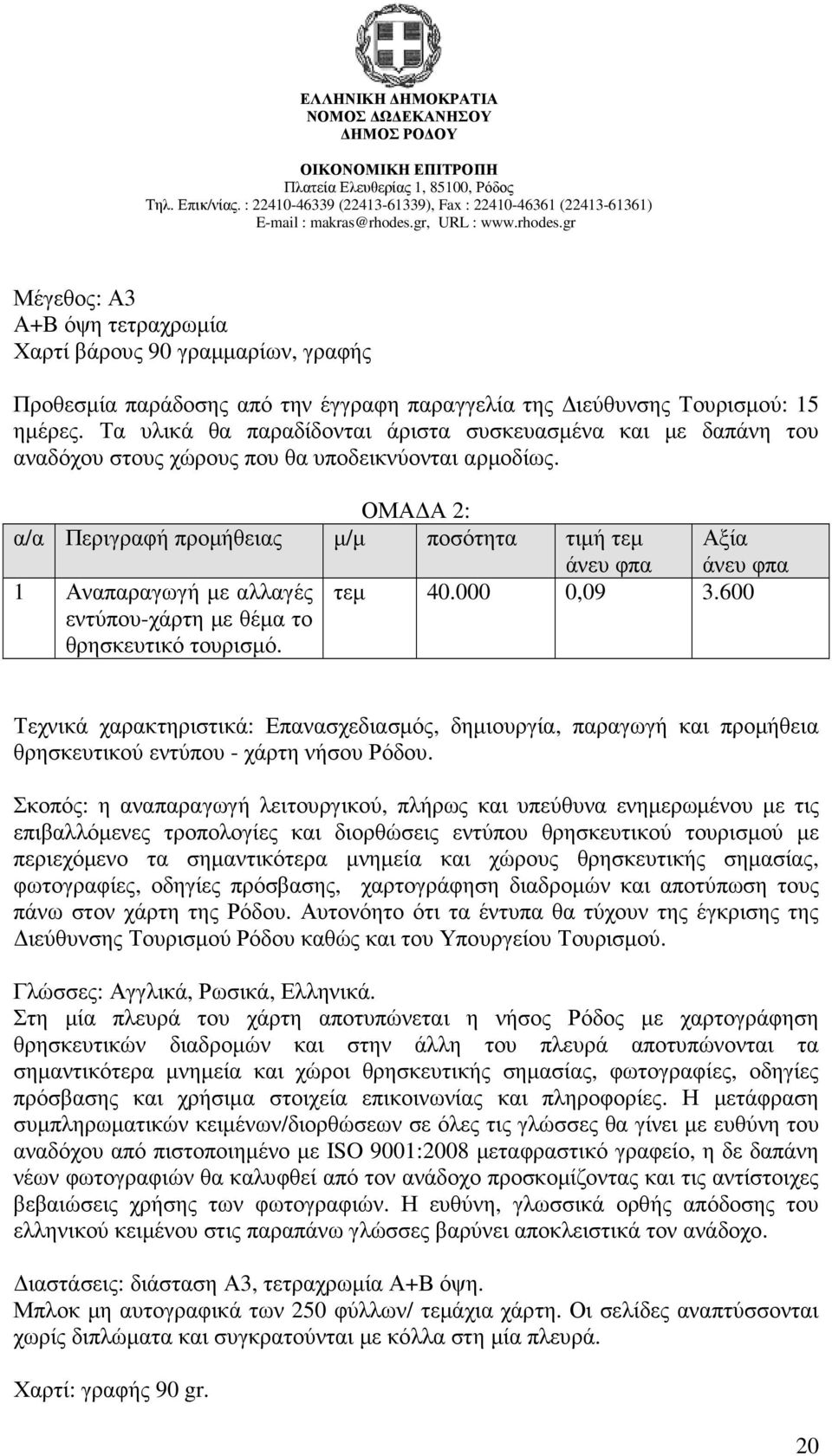 ΟΜΑ Α 2: α/α Περιγραφή προµήθειας µ/µ ποσότητα τιµή τεµ άνευ φπα Αξία άνευ φπα 1 Αναπαραγωγή µε αλλαγές τεµ 40.000 0,09 3.600 εντύπου-χάρτη µε θέµα το θρησκευτικό τουρισµό.